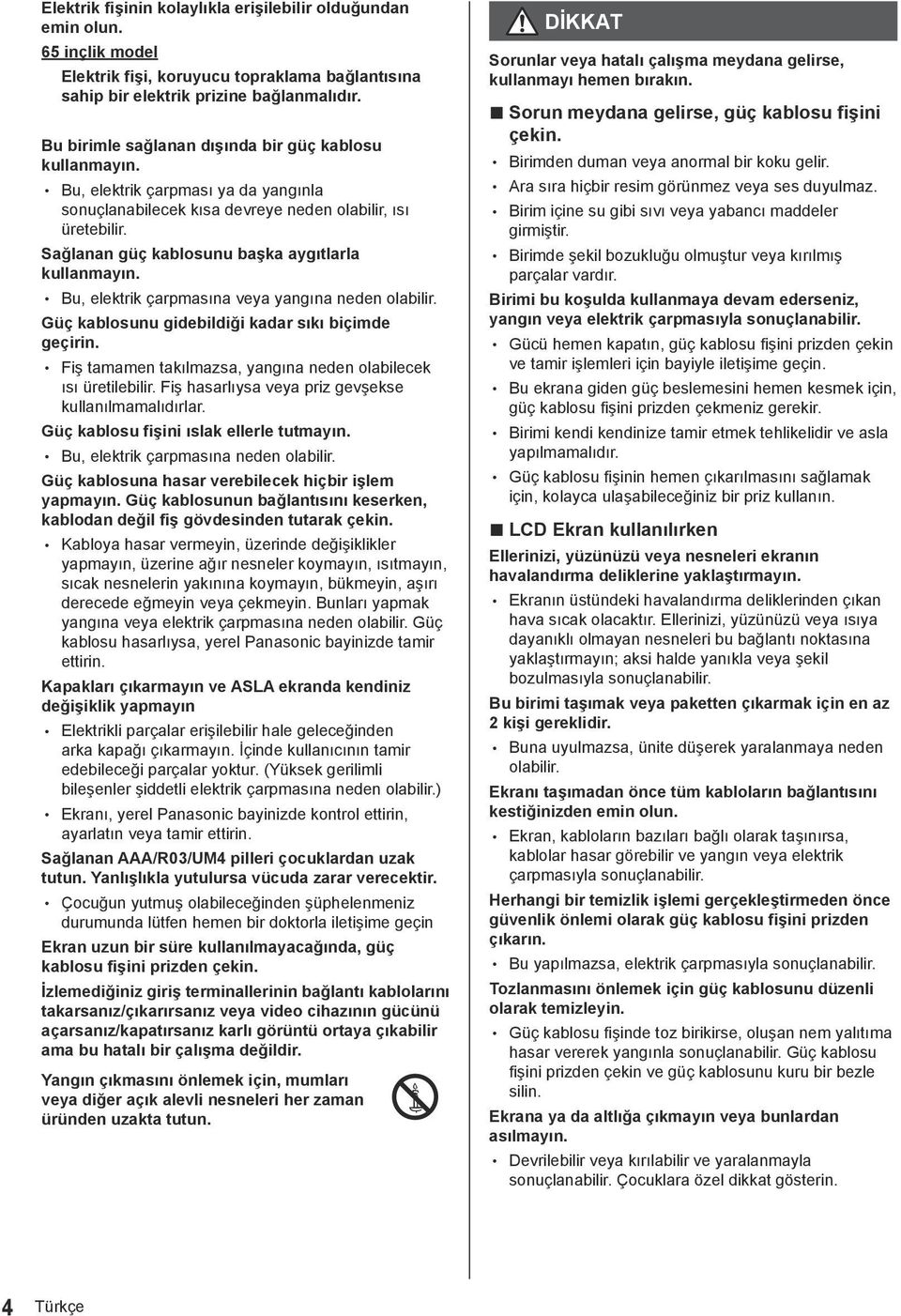 Sağlanan güç kablosunu başka aygıtlarla kullanmayın. Bu, elektrik çarpmasına veya yangına neden olabilir. Güç kablosunu gidebildiği kadar sıkı biçimde geçirin.