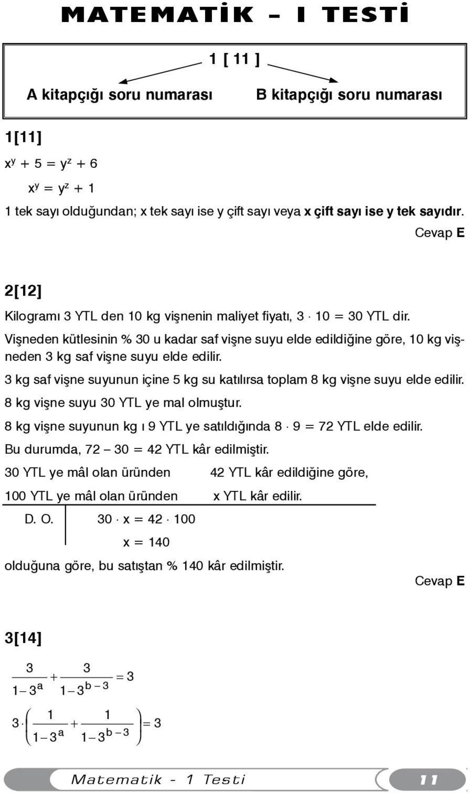 Viþneden kütlesinin % 30 u kadar saf viþne suyu elde edildiðine göre, 10 kg viþneden 3 kg saf viþne suyu elde edilir. 3 kg saf viþne suyunun içine 5 kg su katýlýrsa toplam 8 kg viþne suyu elde edilir.