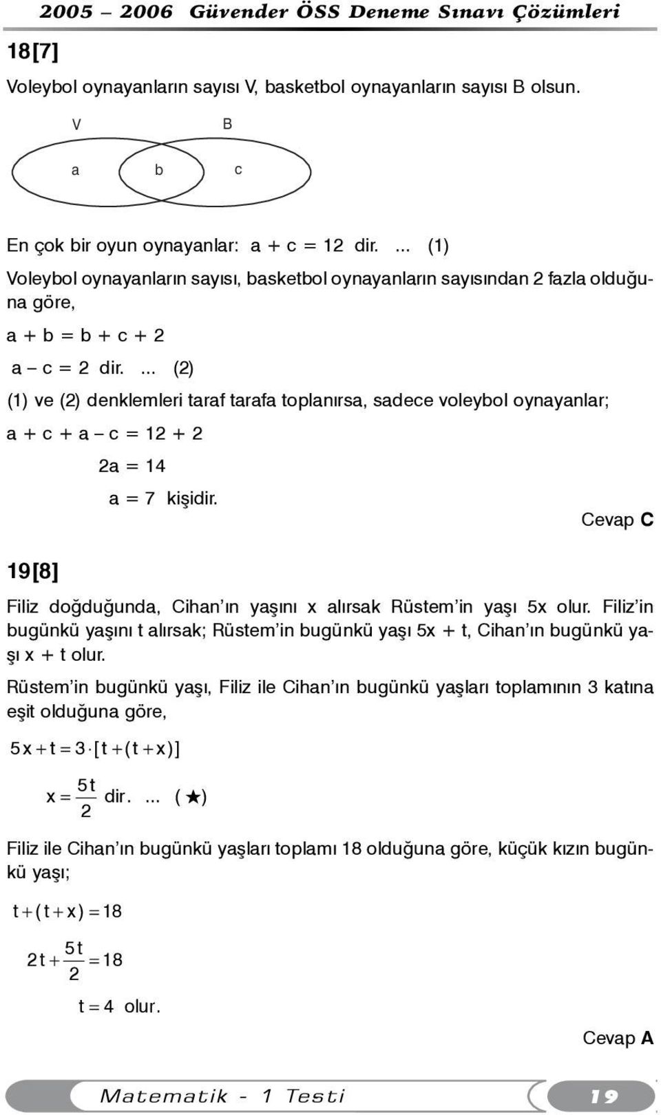 ... (2) (1) ve (2) denklemleri taraf tarafa toplanýrsa, sadece voleybol oynayanlar; a + c + a c = 12 + 2 2a = 14 a = 7 kiþidir.