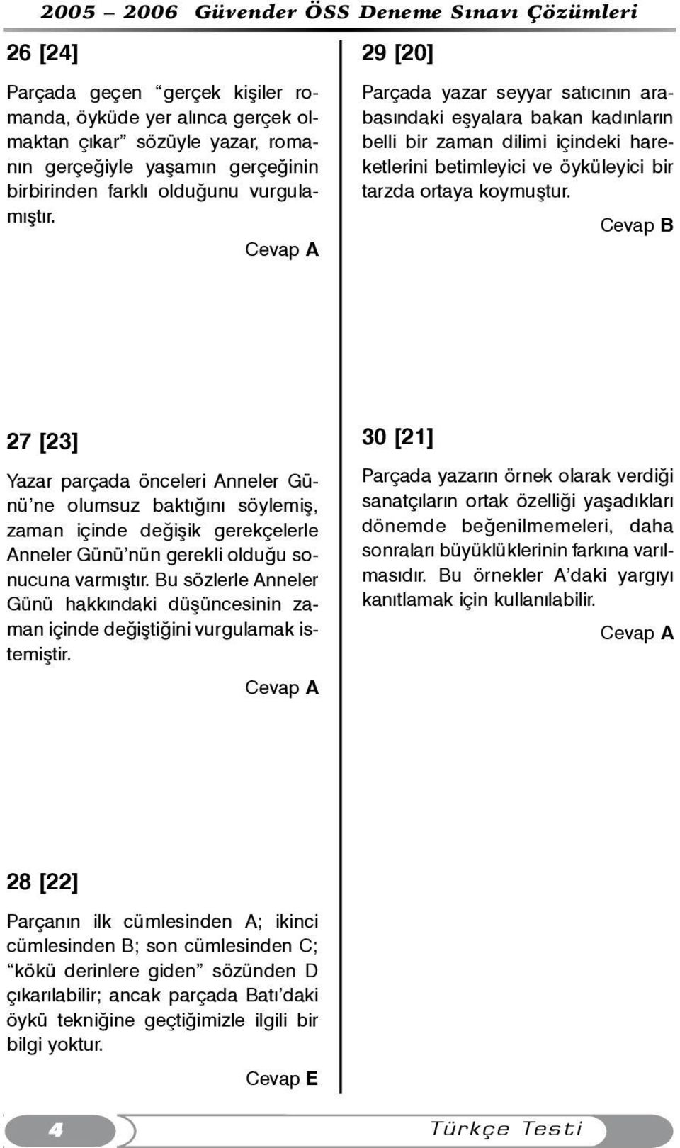 27 [23] Yazar parçada önceleri Anneler Günü ne olumsuz baktýðýný söylemiþ, zaman içinde deðiþik gerekçelerle Anneler Günü nün gerekli olduðu sonucuna varmýþtýr.