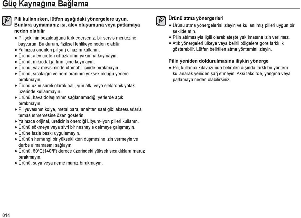 Yalnızca önerilen pil şarj cihazını kullanın. Ürünü, alev üreten cihazlarının yakınına koymayın. Ürünü, mikrodalga fırın içine koymayın. Ürünü, yaz mevsiminde otomobil içinde bırakmayın.