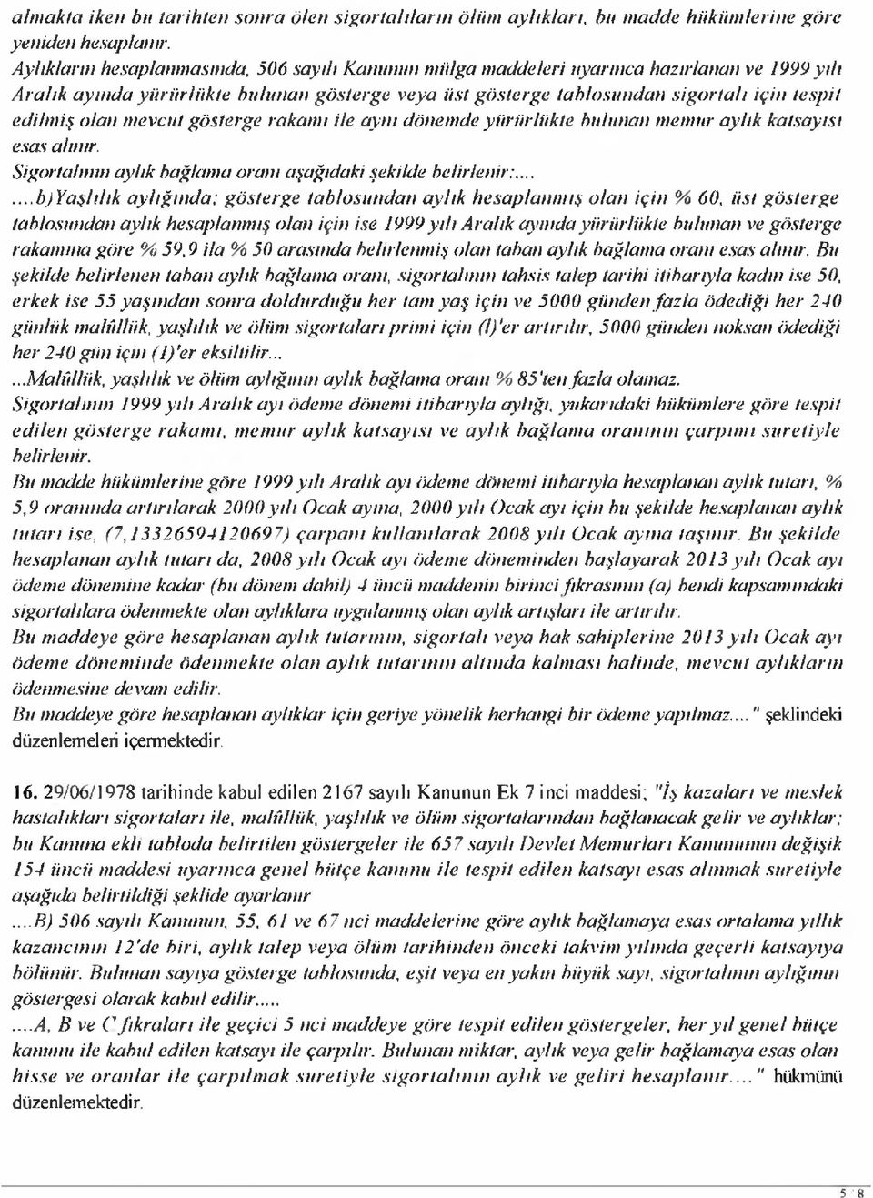 olan mevcut gösterge rakamı ile cıynı dönemde yürürlükte bulunan memur aylık katsayısı esas alınır. Sigortalının aylık bağlama oraııı aşağıdaki şekilde belirlenir:.