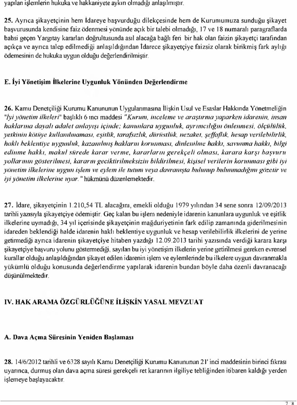 bahsi geçen Yargıtay kararlan doğrultusunda asıl alacağa bağlı feri bir hak olan faizin şikayetçi tarafından açıkça ve ayrıca talep edilm ediği anlaşıldığından İdarece şikayetçiye faizsiz olarak