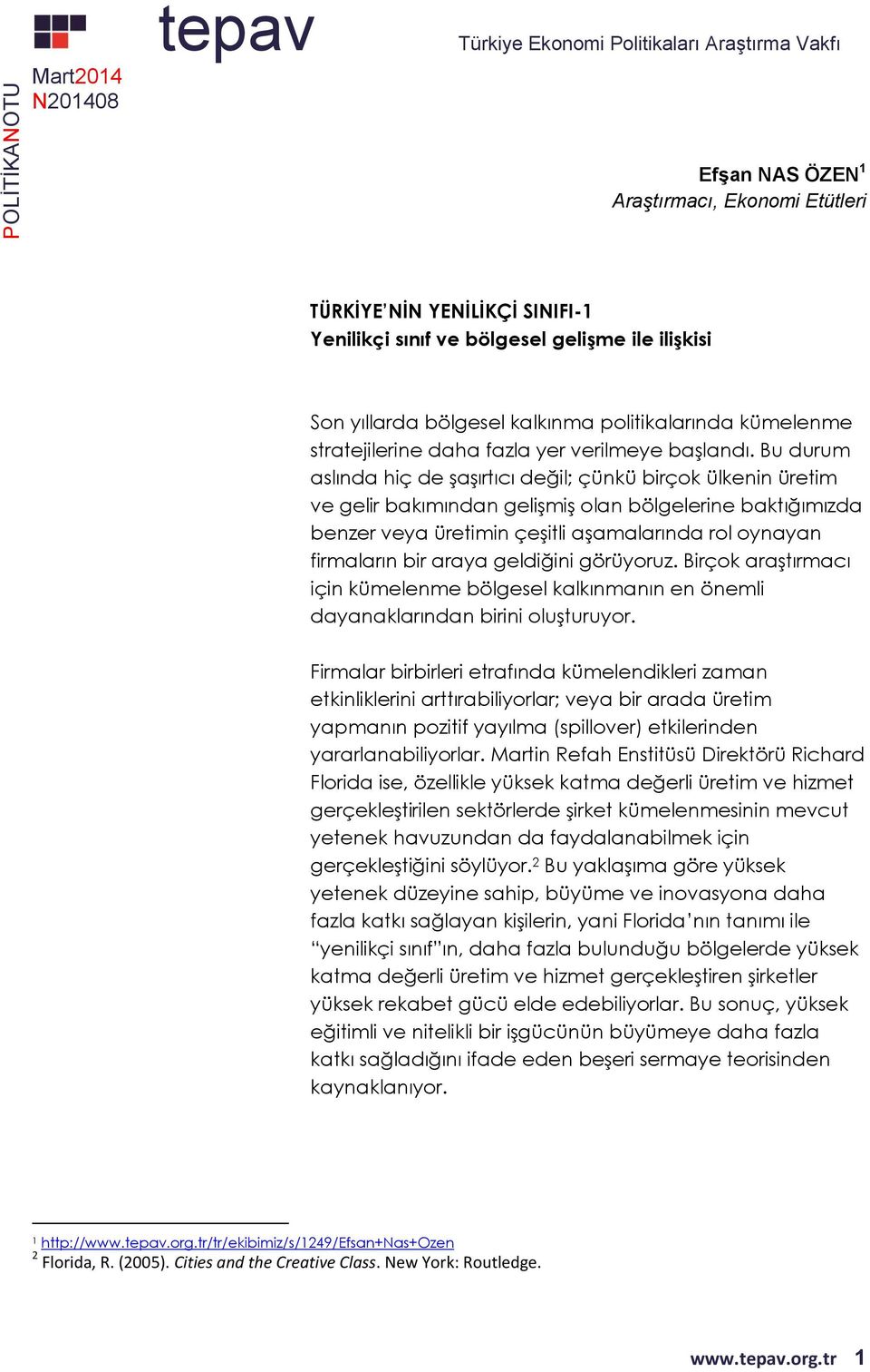 Bu durum aslında hiç de şaşırtıcı değil; çünkü birçok ülkenin üretim ve gelir bakımından gelişmiş olan bölgelerine baktığımızda benzer veya üretimin çeşitli aşamalarında rol oynayan firmaların bir