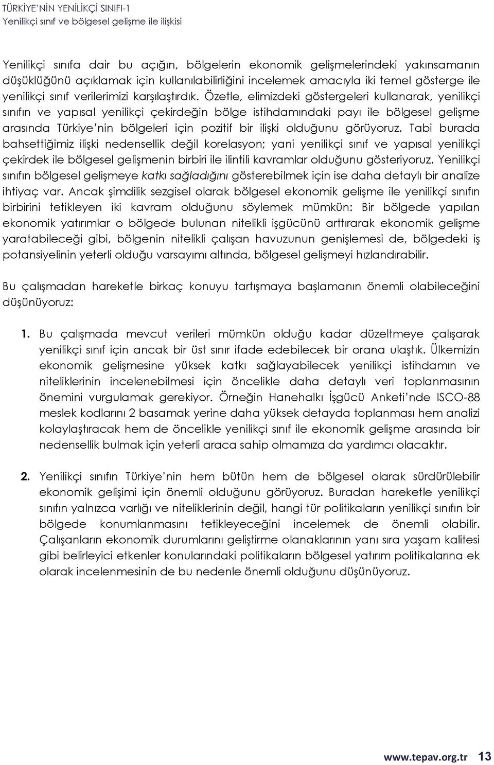 Özetle, elimizdeki göstergeleri kullanarak, yenilikçi sınıfın ve yapısal yenilikçi çekirdeğin bölge istihdamındaki payı ile bölgesel gelişme arasında Türkiye nin bölgeleri için pozitif bir ilişki