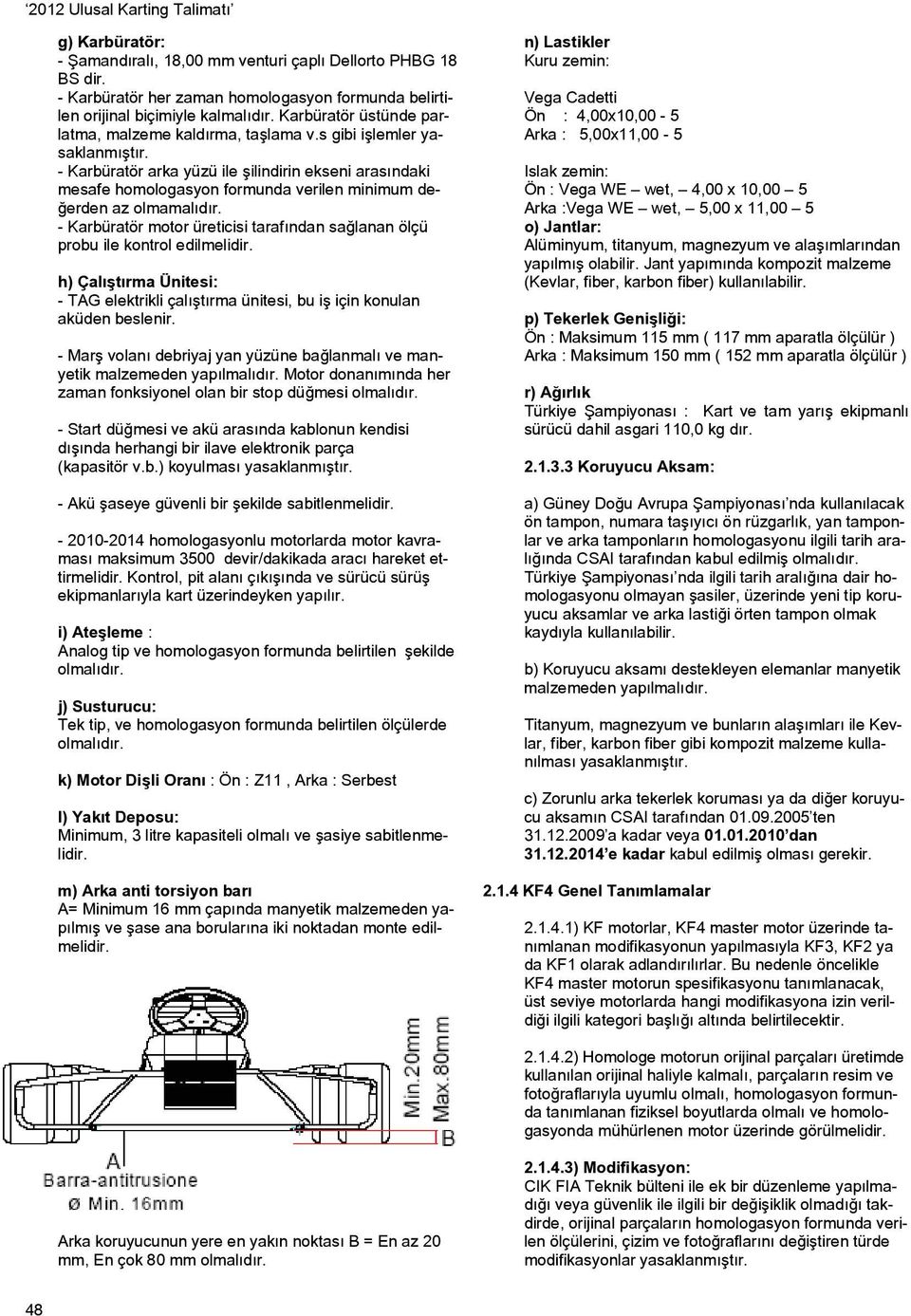 - Karbüratör arka yüzü ile şilindirin ekseni arasındaki mesafe homologasyon formunda verilen minimum değerden az olmamalıdır.