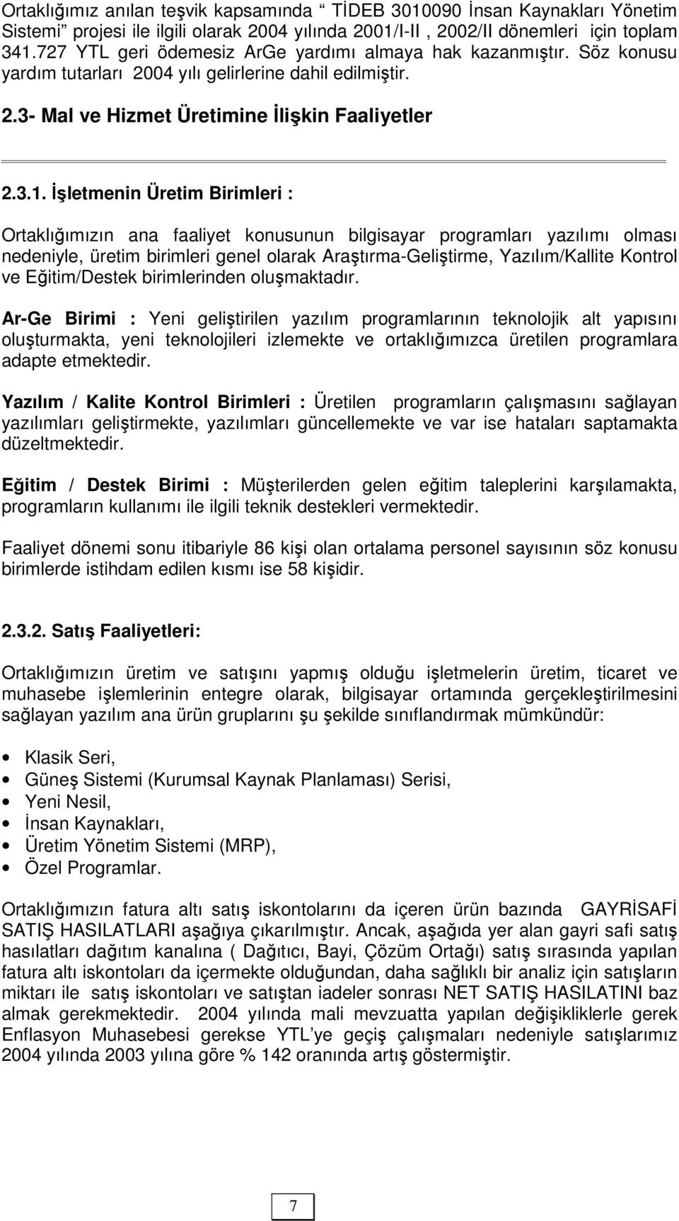 İşletmenin Üretim Birimleri : Ortaklığımızın ana faaliyet konusunun bilgisayar programları yazılımı olması nedeniyle, üretim birimleri genel olarak Araştırma-Geliştirme, Yazılım/Kallite Kontrol ve