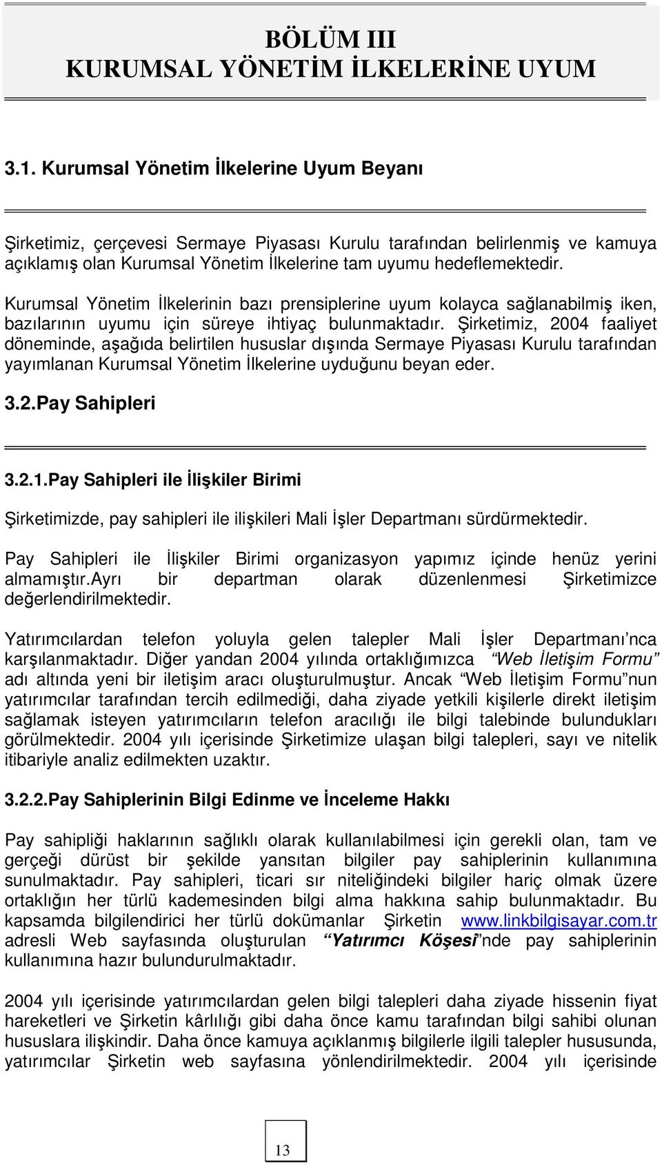 Kurumsal Yönetim İlkelerinin bazı prensiplerine uyum kolayca sağlanabilmiş iken, bazılarının uyumu için süreye ihtiyaç bulunmaktadır.