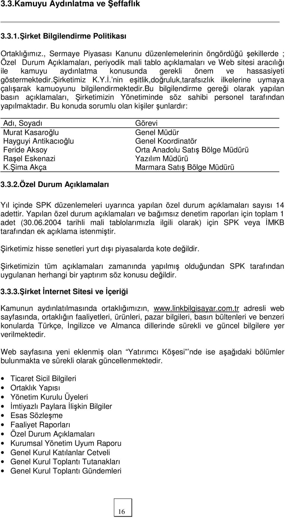 hassasiyeti göstermektedir.şirketimiz K.Y.İ. nin eşitlik,doğruluk,tarafsızlık ilkelerine uymaya çalışarak kamuoyunu bilgilendirmektedir.