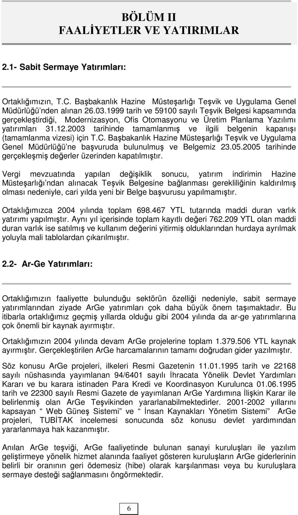 2003 tarihinde tamamlanmış ve ilgili belgenin kapanışı (tamamlanma vizesi) için T.C. Başbakanlık Hazine Müsteşarlığı Teşvik ve Uygulama Genel Müdürlüğü ne başvuruda bulunulmuş ve Belgemiz 23.05.