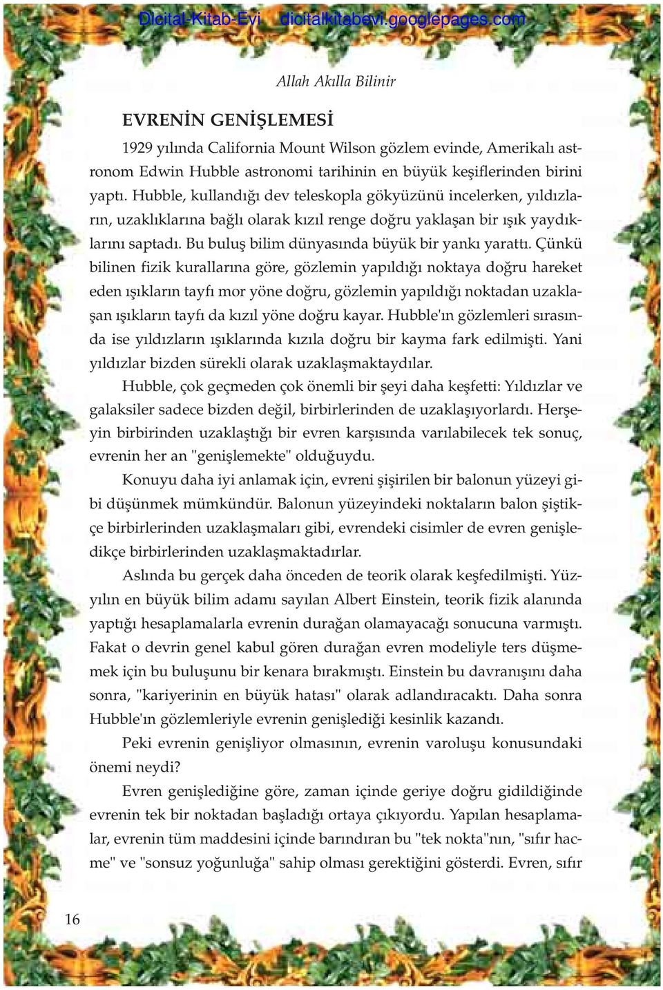 Çünkü bilinen fizik kurallar na göre, gözlemin yap ld noktaya do ru hareket eden fl klar n tayf mor yöne do ru, gözlemin yap ld noktadan uzaklaflan fl klar n tayf da k z l yöne do ru kayar.