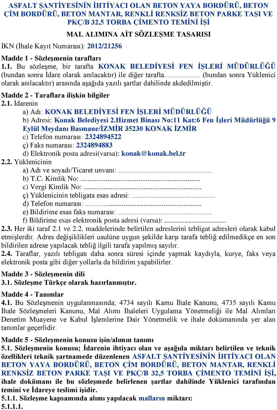 .. (bundan sonra Yüklenici olarak anılacaktır) arasında aşağıda yazılı şartlar dahilinde akdedilmiştir. Madde 2 - Taraflara iliģkin bilgiler 2.1.