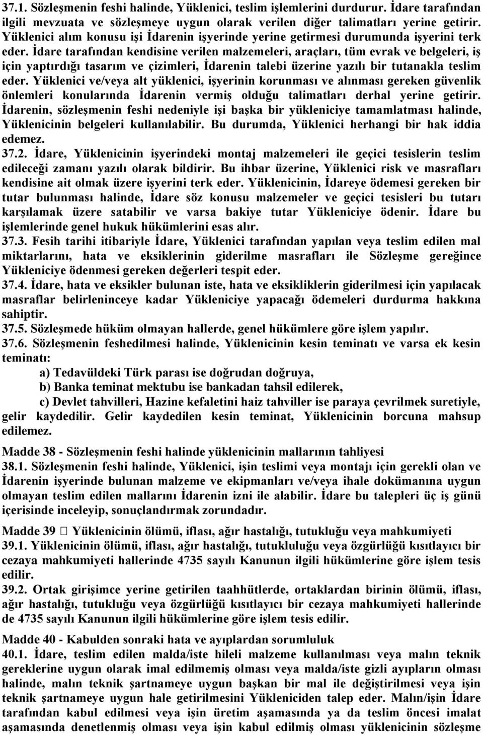 Ġdare tarafından kendisine verilen malzemeleri, araçları, tüm evrak ve belgeleri, iģ için yaptırdığı tasarım ve çizimleri, Ġdarenin talebi üzerine yazılı bir tutanakla teslim eder.