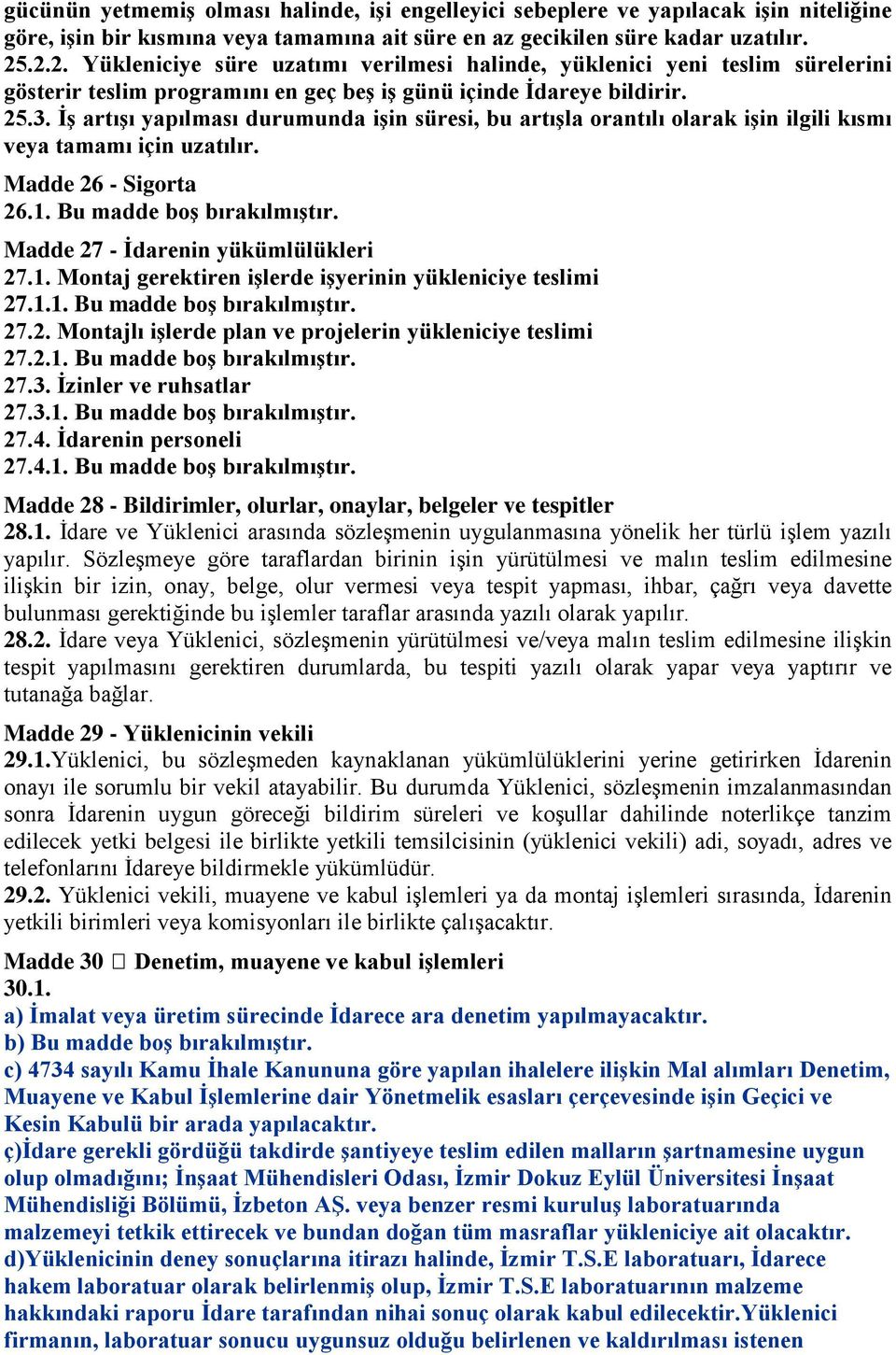 ĠĢ artıģı yapılması durumunda iģin süresi, bu artıģla orantılı olarak iģin ilgili kısmı veya tamamı için uzatılır. Madde 26 - Sigorta 26.1. Bu madde boģ bırakılmıģtır.