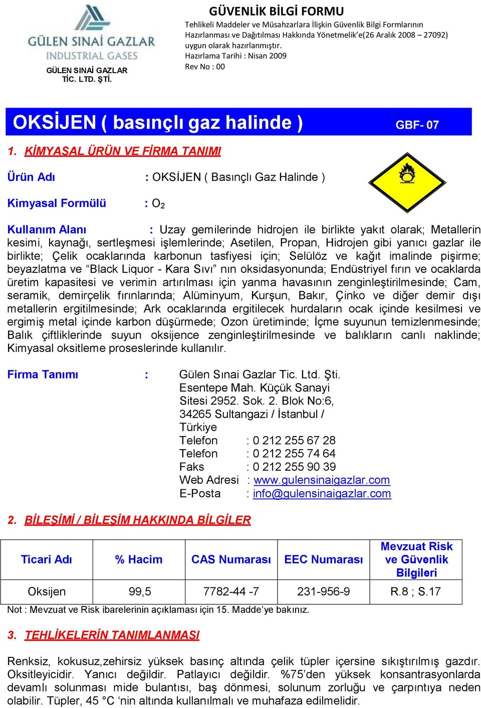 Sıvı nın oksidasyonunda; Endüstriyel fırın ve ocaklarda üretim kapasitesi ve verimin artırılması için yanma havasının zenginleştirilmesinde; Cam, seramik, demirçelik fırınlarında; Alüminyum, Kurşun,