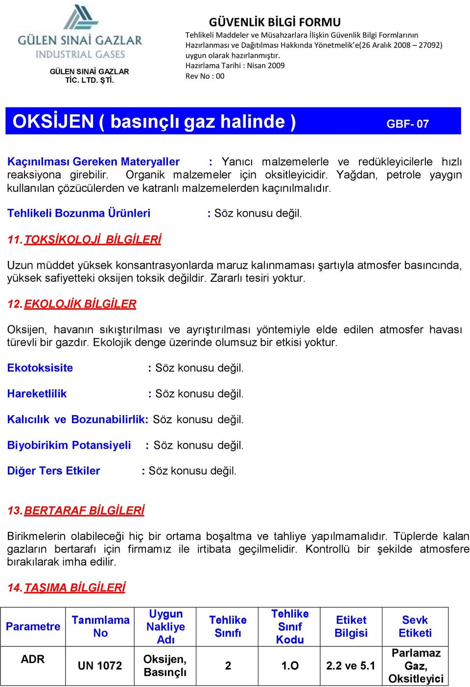 TOKSİKOLOJİ BİLGİLERİ Uzun müddet yüksek konsantrasyonlarda maruz kalınmaması şartıyla atmosfer basıncında, yüksek safiyetteki oksijen toksik değildir. Zararlı tesiri yoktur. 12.