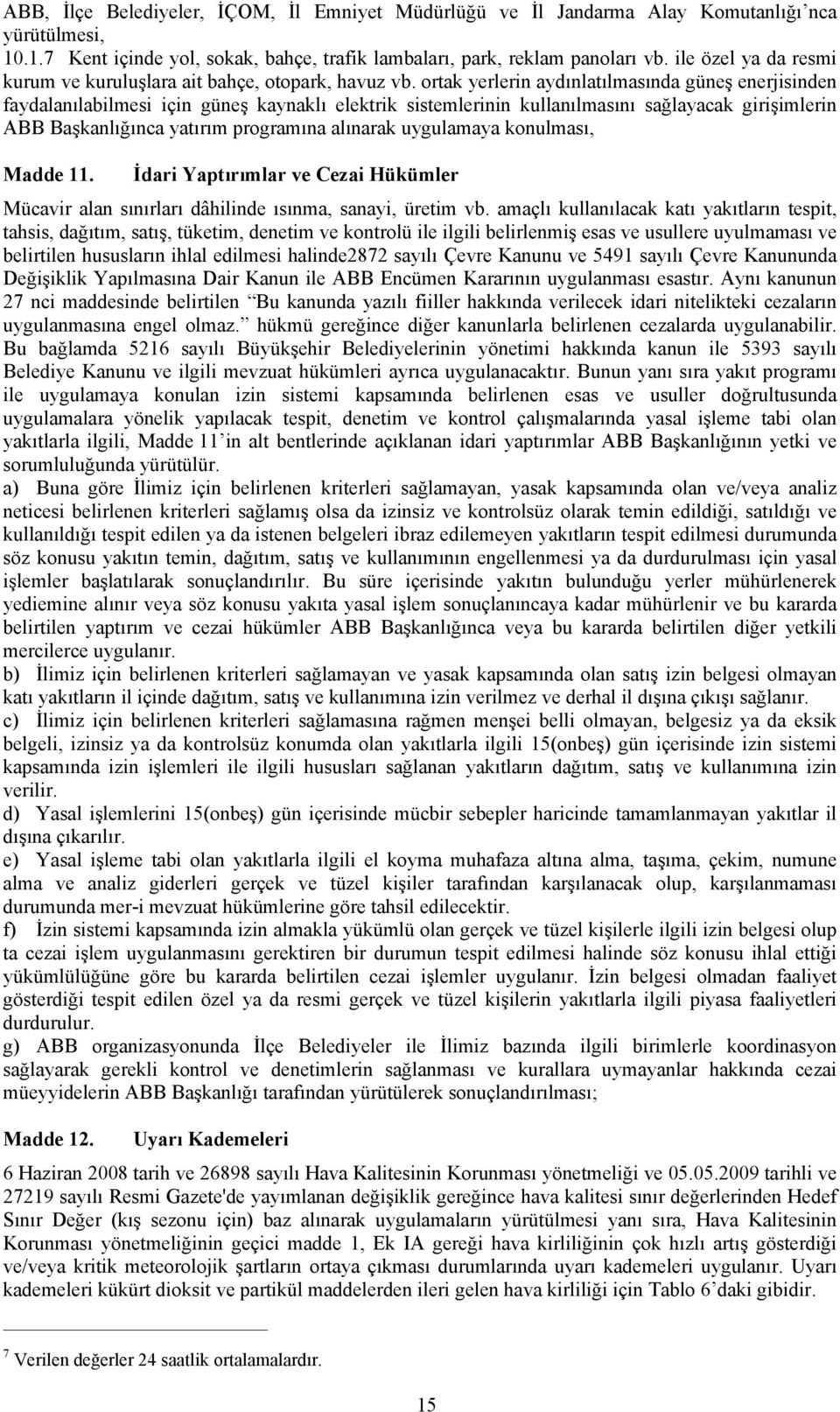 tespit, tahsis, tüketim, denetim ve kontrolü ile ilgili esas ve usullere ve belirtilen ihlal edilmesi halinde2872 Çevre Kanunu ve 5491 Çevre Kanununda Dair Kanun ile ABB Encümen kanunun 27 nci