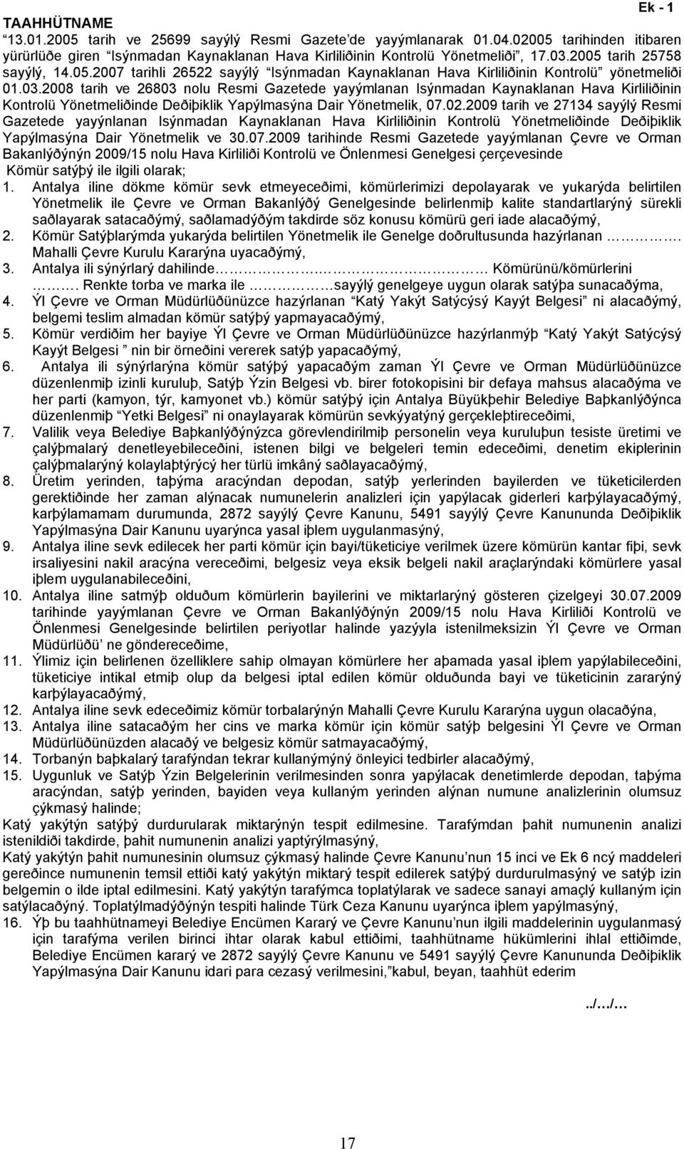 2008 tarih ve 26803 nolu Resmi Gazetede yayýmlanan Isýnmadan Kaynaklanan Hava Kirliliðinin Kontrolü Yönetmeliðinde Deðiþiklik Yapýlmasýna Dair Yönetmelik, 07.02.