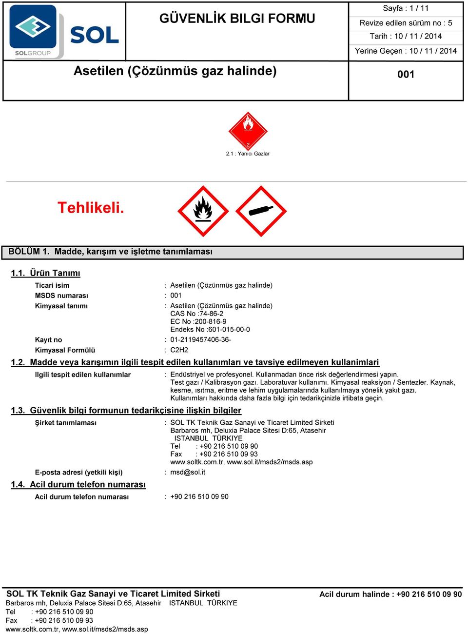(Çözünmüs gaz halinde) CAS No :74-86-2 EC No :200-816-9 Endeks No :601-015-00-0 Kayıt no : 01-2119457406-36- Kimyasal Formülü : C2H2 1.2. Madde veya karışımın ilgili tespit edilen kullanımları ve tavsiye edilmeyen kullanimlari Ilgili tespit edilen kullanımlar : Endüstriyel ve profesyonel.