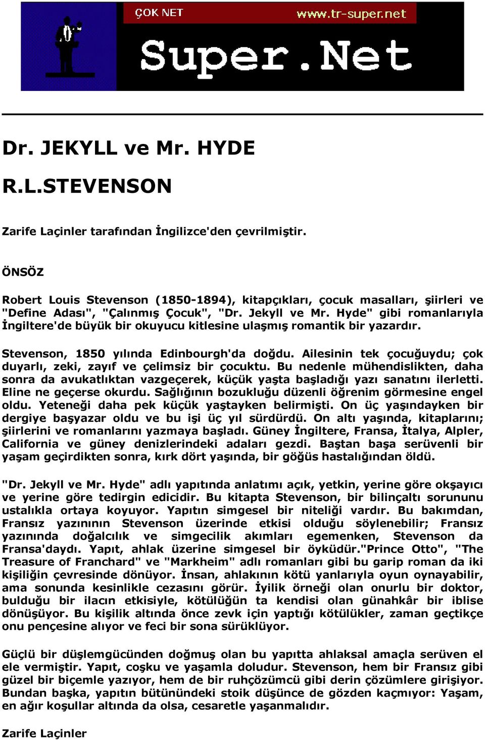 Hyde" gibi romanlarõyla İngiltere'de büyük bir okuyucu kitlesine ulaşmõş romantik bir yazardõr. Stevenson, 1850 yõlõnda Edinbourgh'da doğdu.