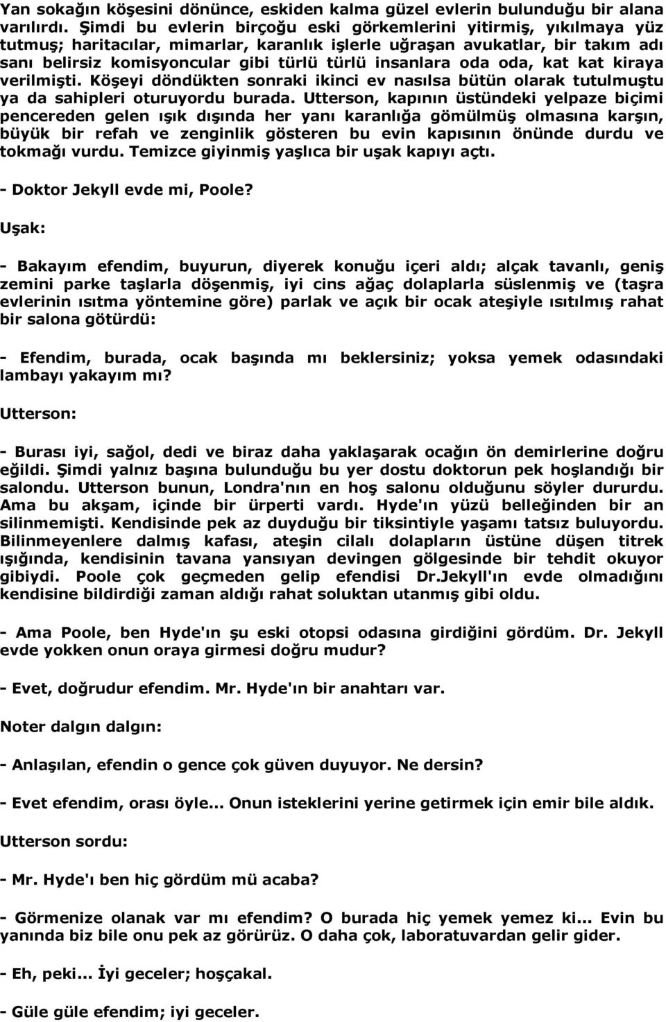 insanlara oda oda, kat kat kiraya verilmişti. Köşeyi döndükten sonraki ikinci ev nasõlsa bütün olarak tutulmuştu ya da sahipleri oturuyordu burada.