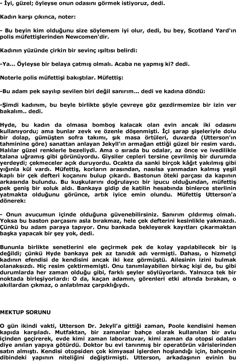 .. Öyleyse bir belaya çatmõş olmalõ. Acaba ne yapmõş ki? dedi. Noterle polis müfettişi bakõştõlar. Müfettiş: -Bu adam pek sayõlõp sevilen biri değil sanõrõm.