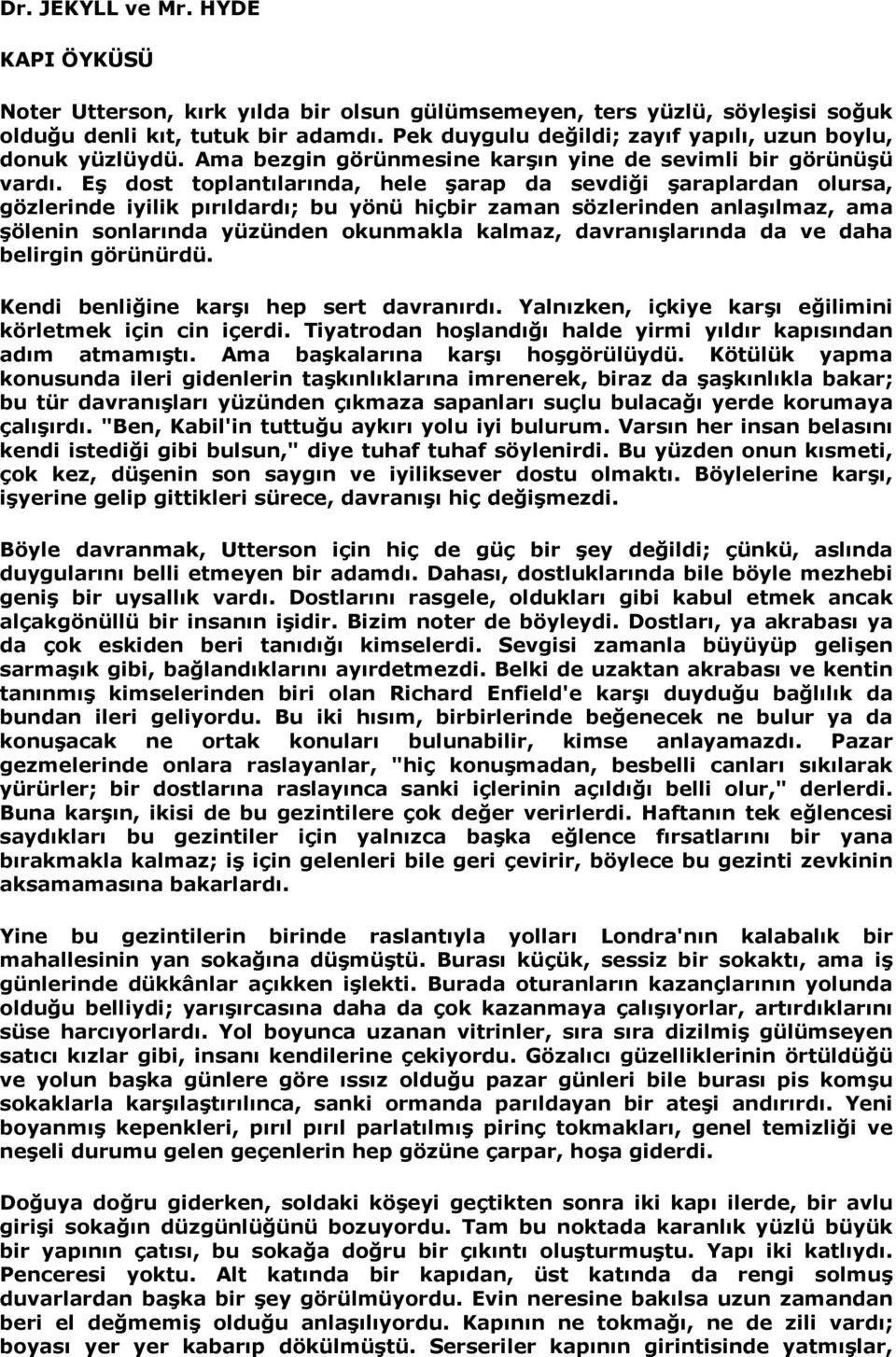 Eş dost toplantõlarõnda, hele şarap da sevdiği şaraplardan olursa, gözlerinde iyilik põrõldardõ; bu yönü hiçbir zaman sözlerinden anlaşõlmaz, ama şölenin sonlarõnda yüzünden okunmakla kalmaz,