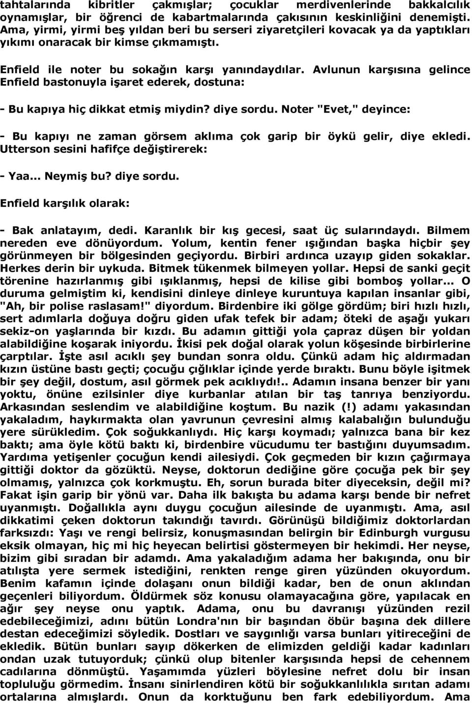 Avlunun karşõsõna gelince Enfield bastonuyla işaret ederek, dostuna: - Bu kapõya hiç dikkat etmiş miydin? diye sordu.