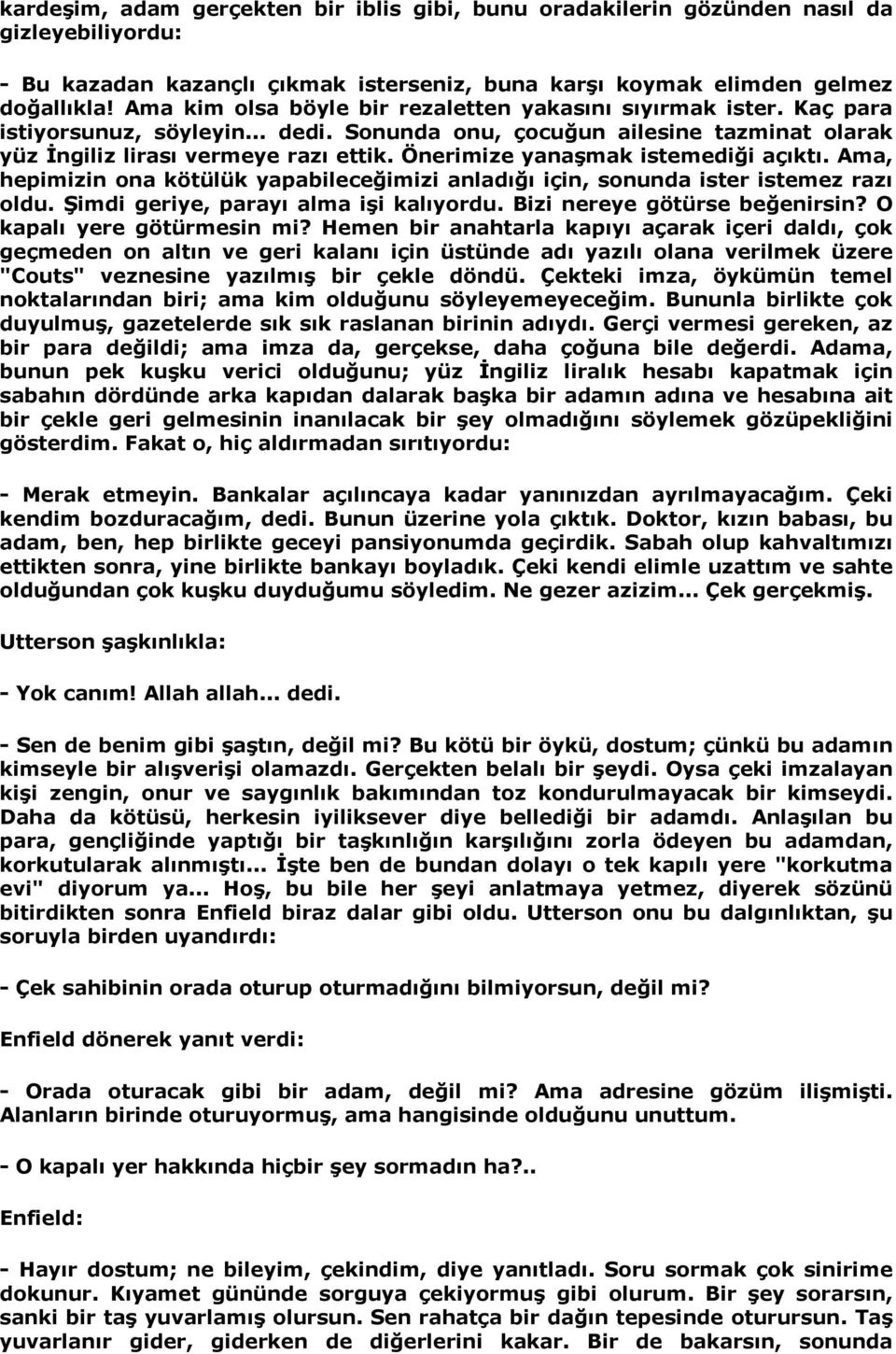 Önerimize yanaşmak istemediği açõktõ. Ama, hepimizin ona kötülük yapabileceğimizi anladõğõ için, sonunda ister istemez razõ oldu. Şimdi geriye, parayõ alma işi kalõyordu.