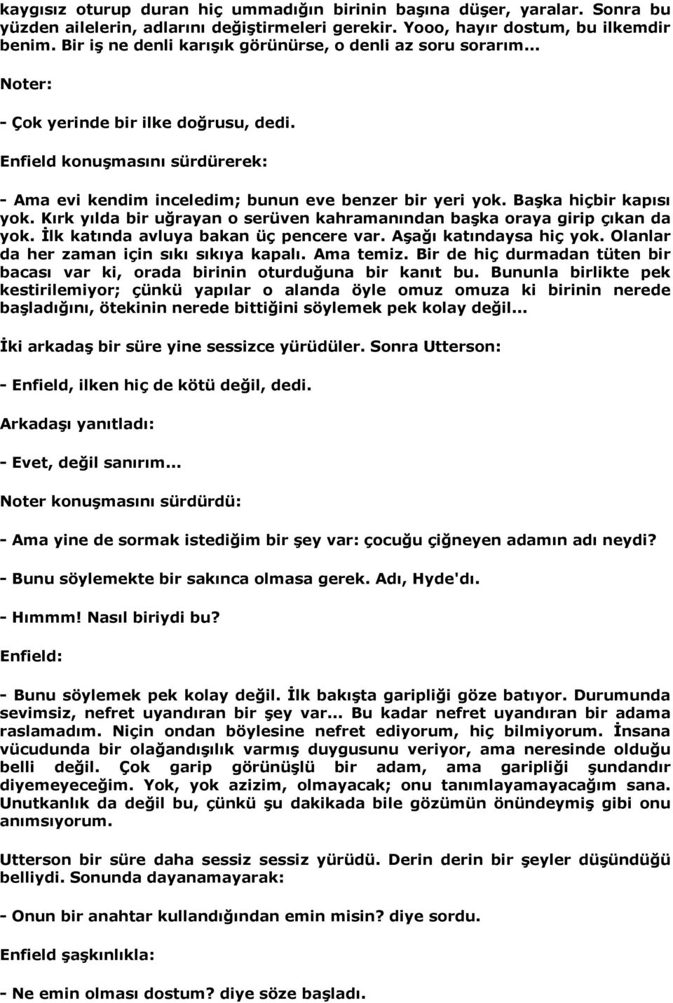 Başka hiçbir kapõsõ yok. Kõrk yõlda bir uğrayan o serüven kahramanõndan başka oraya girip çõkan da yok. İlk katõnda avluya bakan üç pencere var. Aşağõ katõndaysa hiç yok.