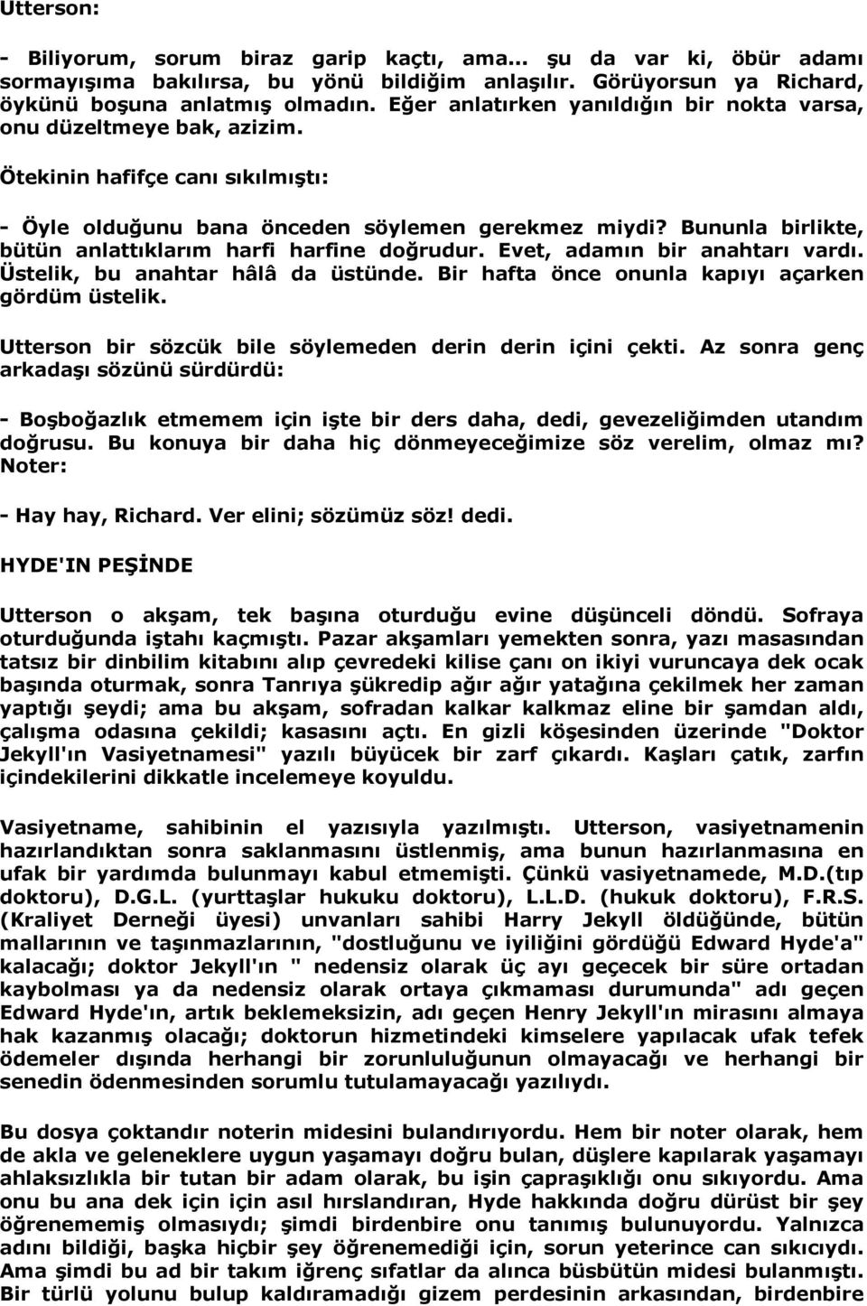 Bununla birlikte, bütün anlattõklarõm harfi harfine doğrudur. Evet, adamõn bir anahtarõ vardõ. Üstelik, bu anahtar hâlâ da üstünde. Bir hafta önce onunla kapõyõ açarken gördüm üstelik.