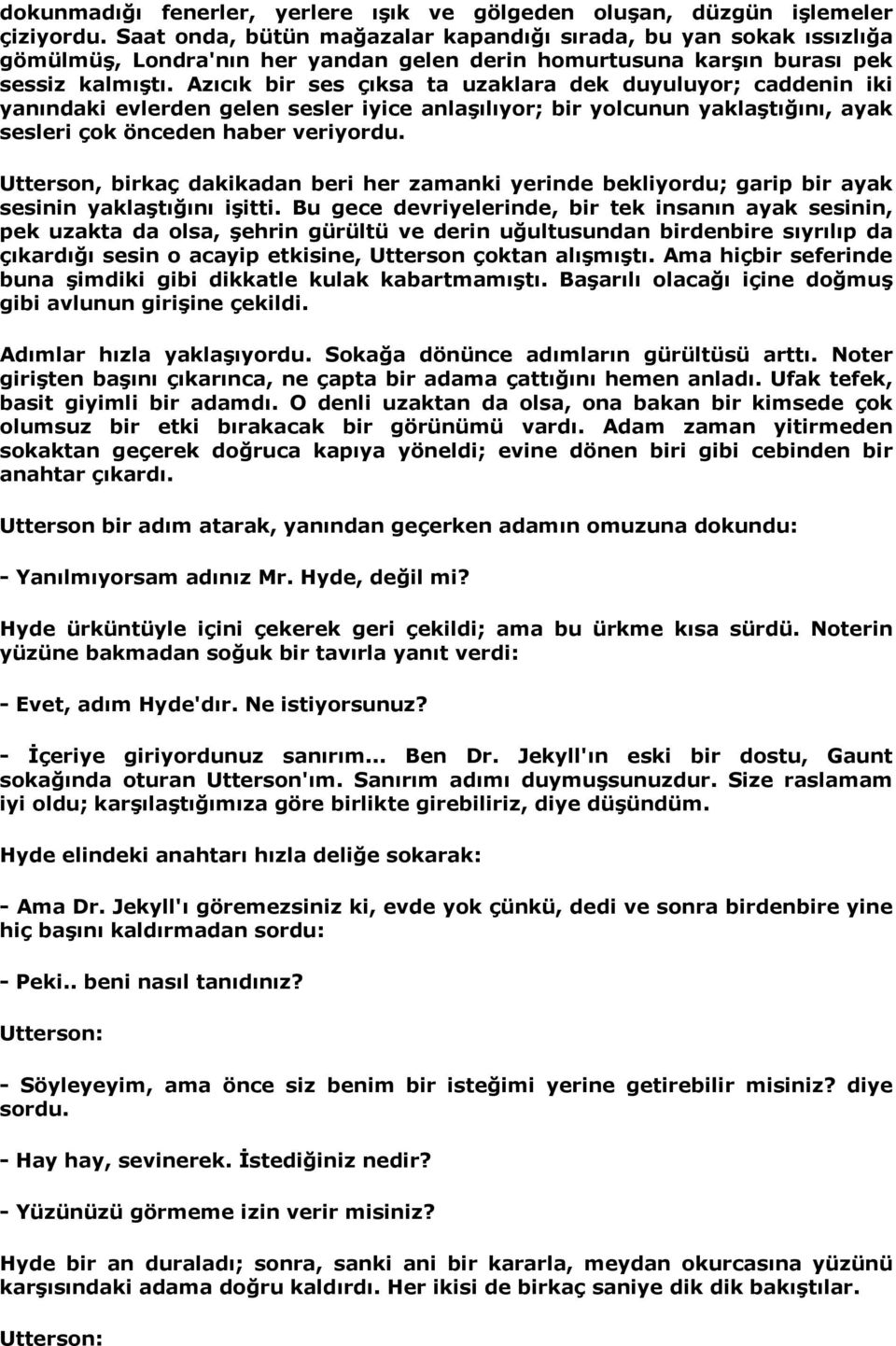 Azõcõk bir ses çõksa ta uzaklara dek duyuluyor; caddenin iki yanõndaki evlerden gelen sesler iyice anlaşõlõyor; bir yolcunun yaklaştõğõnõ, ayak sesleri çok önceden haber veriyordu.