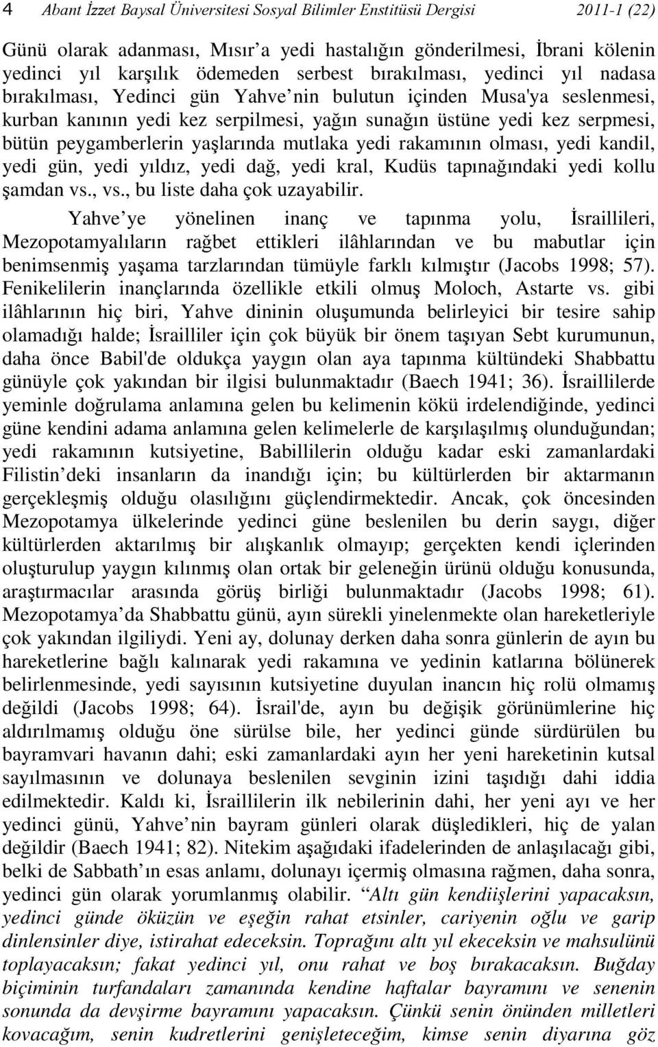 yaşlarında mutlaka yedi rakamının olması, yedi kandil, yedi gün, yedi yıldız, yedi dağ, yedi kral, Kudüs tapınağındaki yedi kollu şamdan vs., vs., bu liste daha çok uzayabilir.