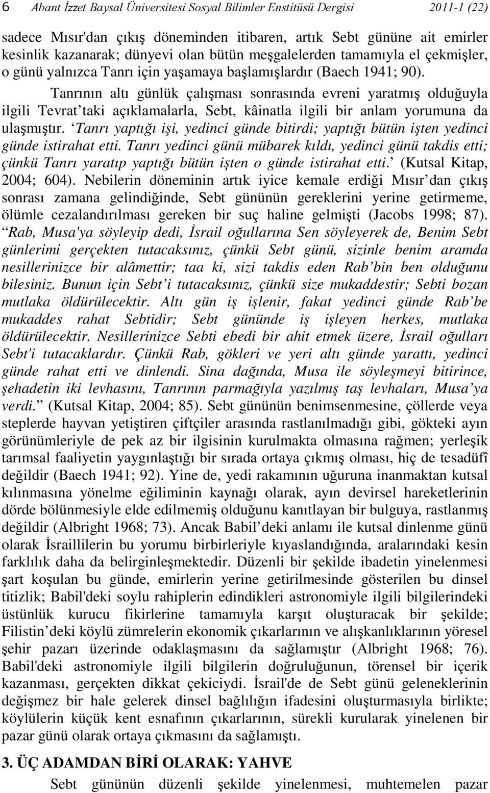 Tanrının altı günlük çalışması sonrasında evreni yaratmış olduğuyla ilgili Tevrat taki açıklamalarla, Sebt, kâinatla ilgili bir anlam yorumuna da ulaşmıştır.