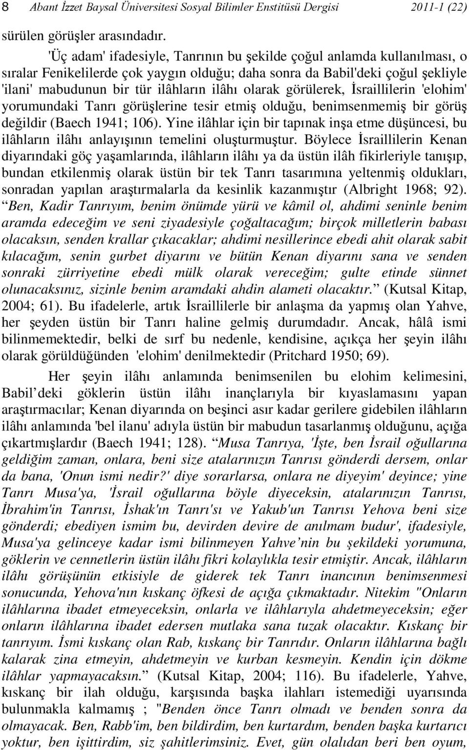 olarak görülerek, İsraillilerin 'elohim' yorumundaki Tanrı görüşlerine tesir etmiş olduğu, benimsenmemiş bir görüş değildir (Baech 1941; 106).