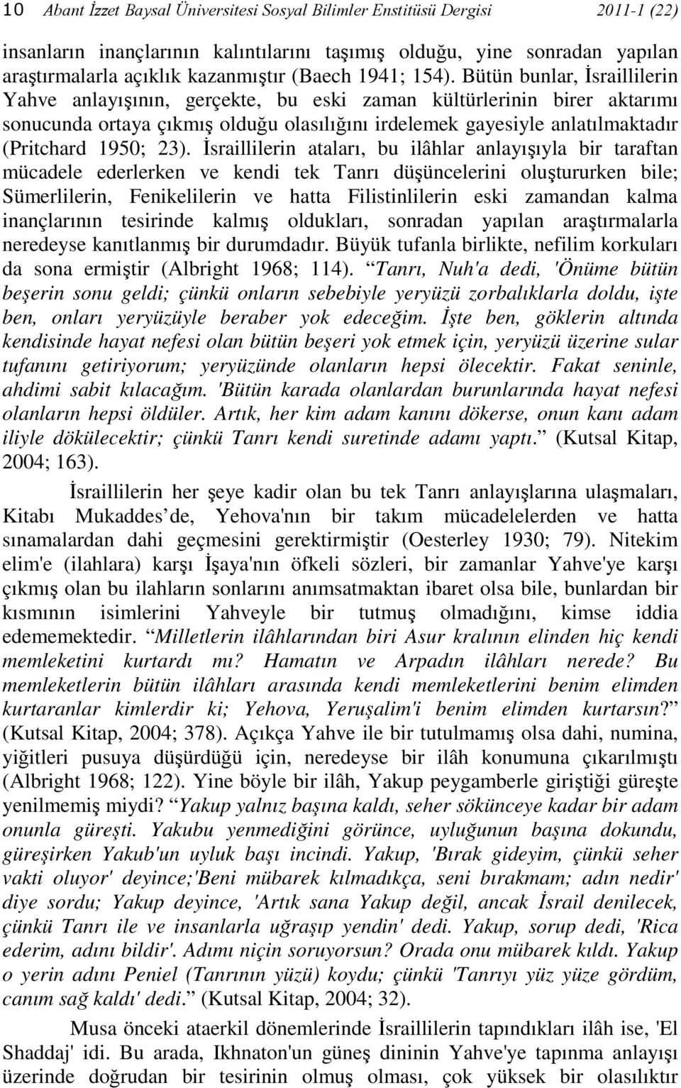 Bütün bunlar, İsraillilerin Yahve anlayışının, gerçekte, bu eski zaman kültürlerinin birer aktarımı sonucunda ortaya çıkmış olduğu olasılığını irdelemek gayesiyle anlatılmaktadır (Pritchard 1950; 23).