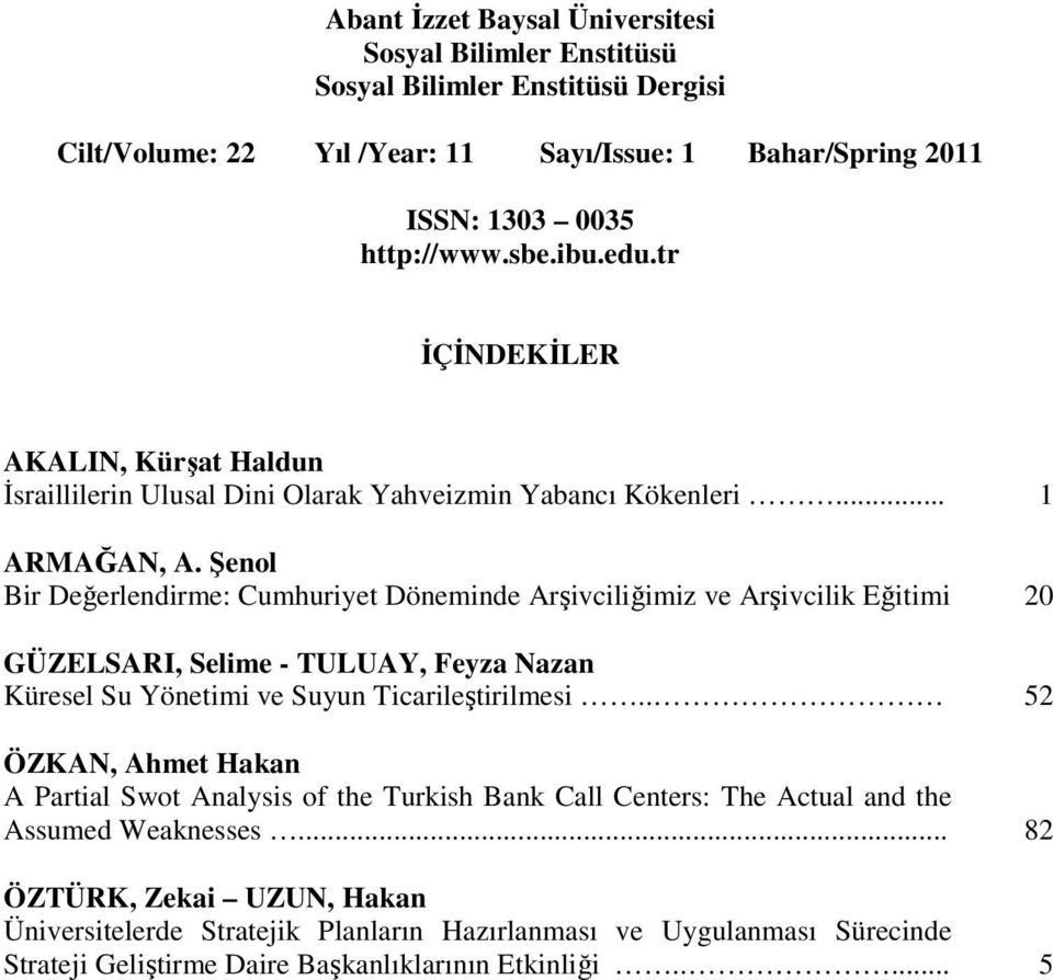 Şenol Bir Değerlendirme: Cumhuriyet Döneminde Arşivciliğimiz ve Arşivcilik Eğitimi 20 GÜZELSARI, Selime - TULUAY, Feyza Nazan Küresel Su Yönetimi ve Suyun Ticarileştirilmesi.