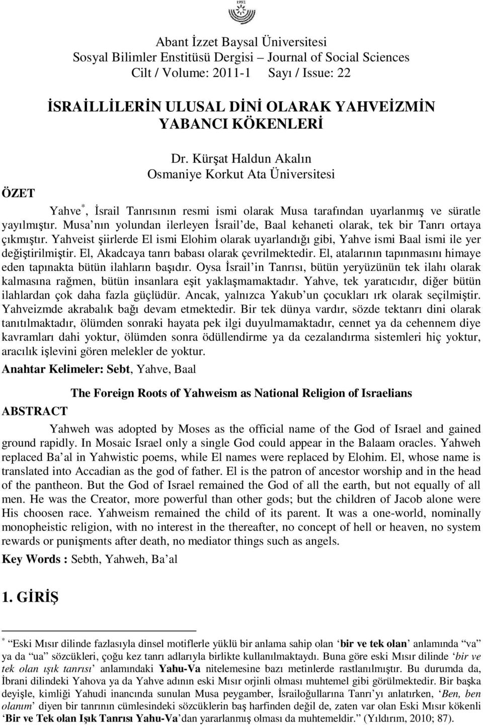 Musa nın yolundan ilerleyen İsrail de, Baal kehaneti olarak, tek bir Tanrı ortaya çıkmıştır. Yahveist şiirlerde El ismi Elohim olarak uyarlandığı gibi, Yahve ismi Baal ismi ile yer değiştirilmiştir.