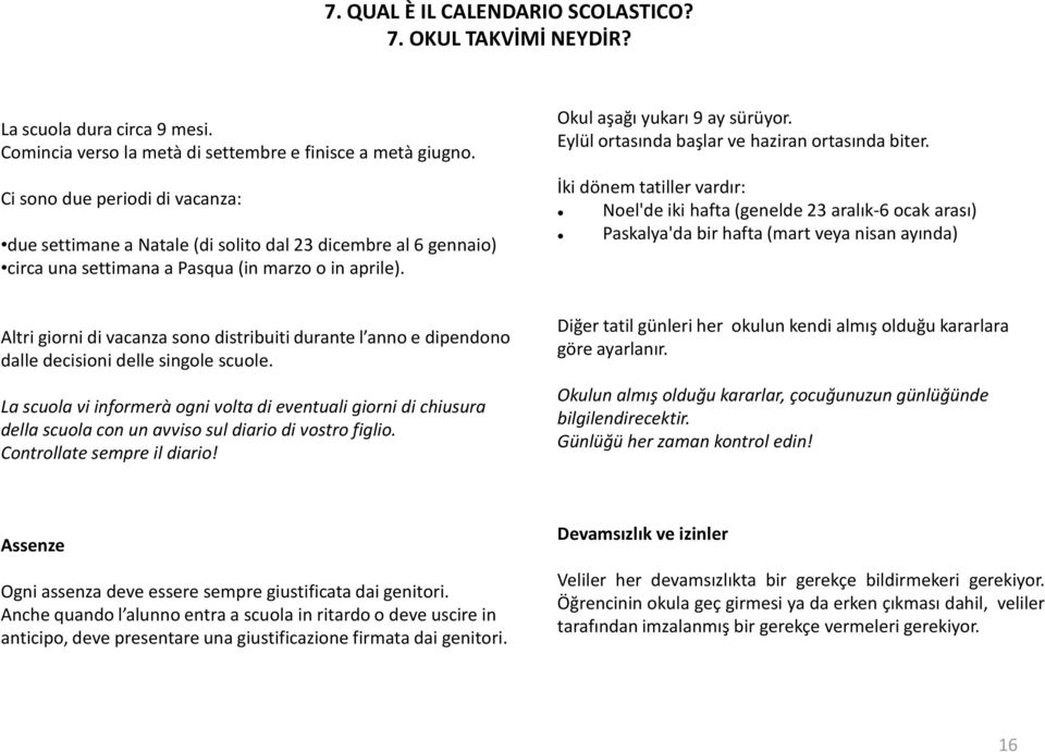 Eylül ortasında başlar ve haziran ortasında biter.