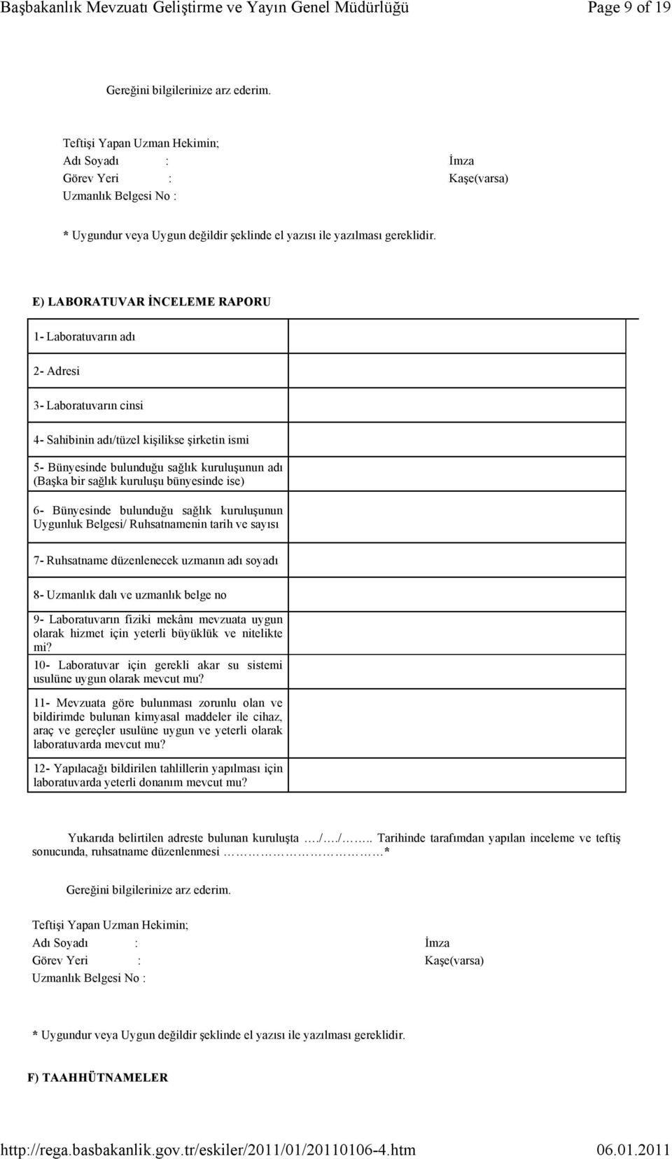 E) LABORATUVAR İNCELEME RAPORU 1- Laboratuvarın adı 2- Adresi 3- Laboratuvarın cinsi 4- Sahibinin adı/tüzel kişilikse şirketin ismi 5- Bünyesinde bulunduğu sağlık kuruluşunun adı (Başka bir sağlık