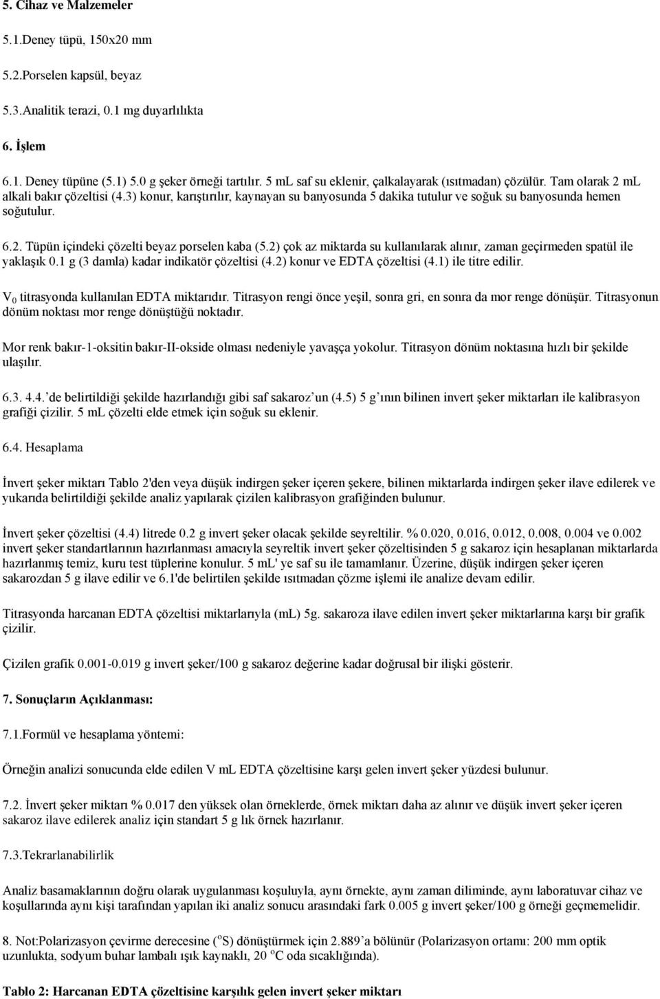 6.2. Tüpün içindeki çözelti beyaz porselen kaba (5.2) çok az miktarda su kullanılarak alınır, zaman geçirmeden spatül ile yaklaşık 0.1 g (3 damla) kadar indikatör çözeltisi (4.