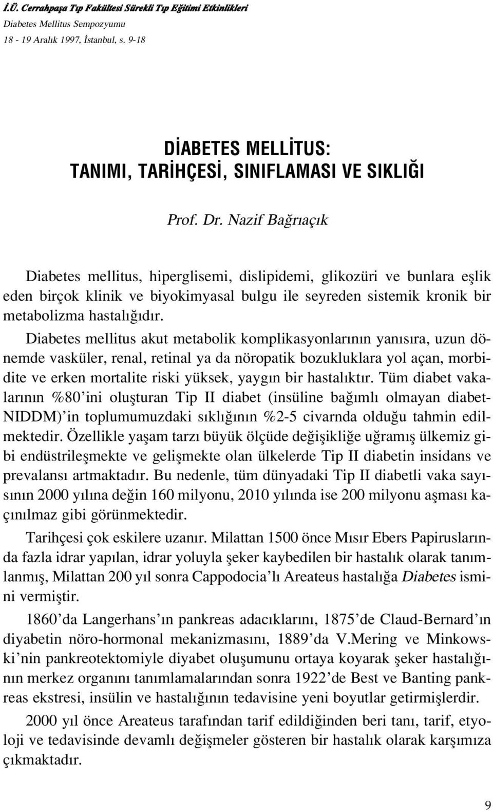 Diabetes mellitus akut metabolik komplikasyonlar n n yan s ra, uzun dönemde vasküler, renal, retinal ya da nöropatik bozukluklara yol açan, morbidite ve erken mortalite riski yüksek, yayg n bir