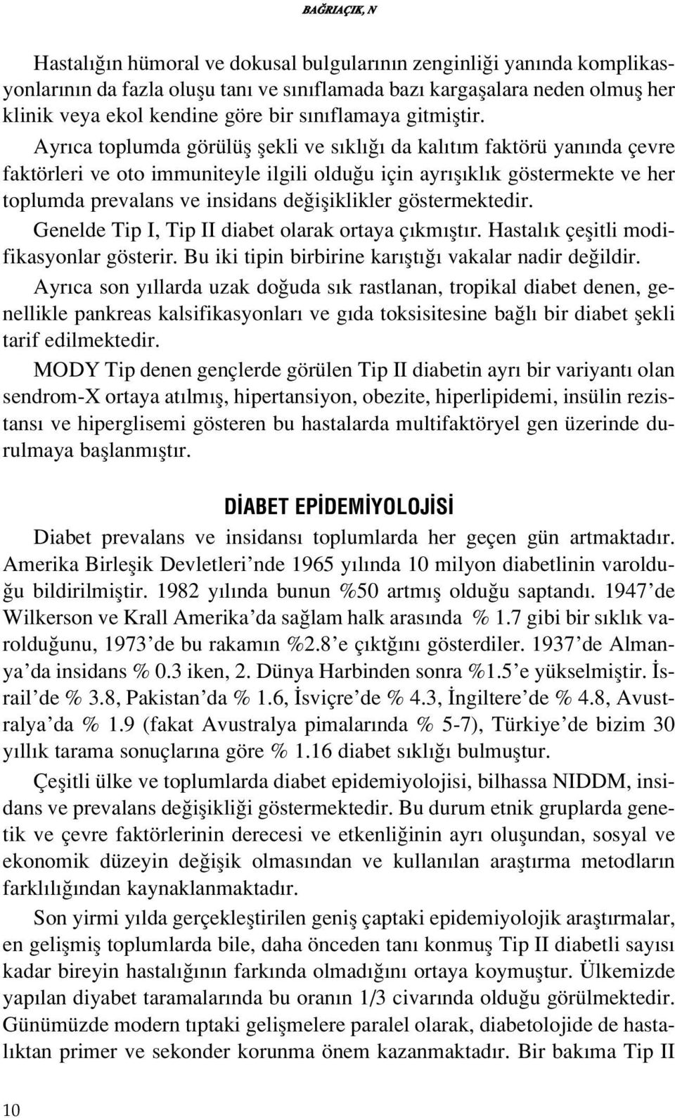 Ayr ca toplumda görülüfl flekli ve s kl da kal t m faktörü yan nda çevre faktörleri ve oto immuniteyle ilgili oldu u için ayr fl kl k göstermekte ve her toplumda prevalans ve insidans de ifliklikler