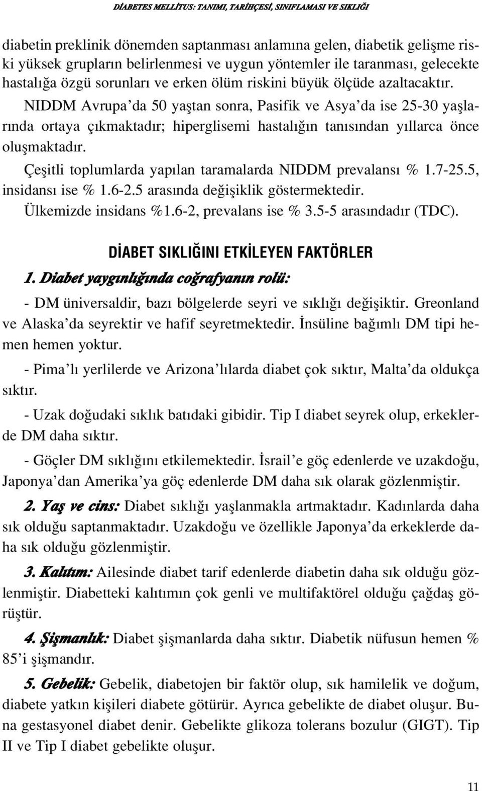 NIDDM Avrupa da 50 yafltan sonra, Pasifik ve Asya da ise 25-30 yafllar nda ortaya ç kmaktad r; hiperglisemi hastal n tan s ndan y llarca önce oluflmaktad r.