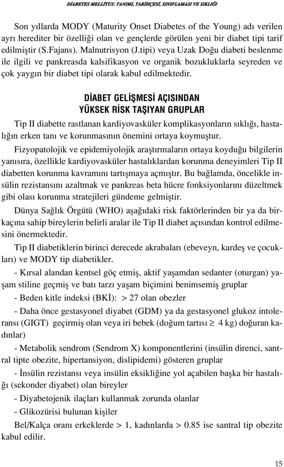 tipi) veya Uzak Do u diabeti beslenme ile ilgili ve pankreasda kalsifikasyon ve organik bozukluklarla seyreden ve çok yayg n bir diabet tipi olarak kabul edilmektedir.