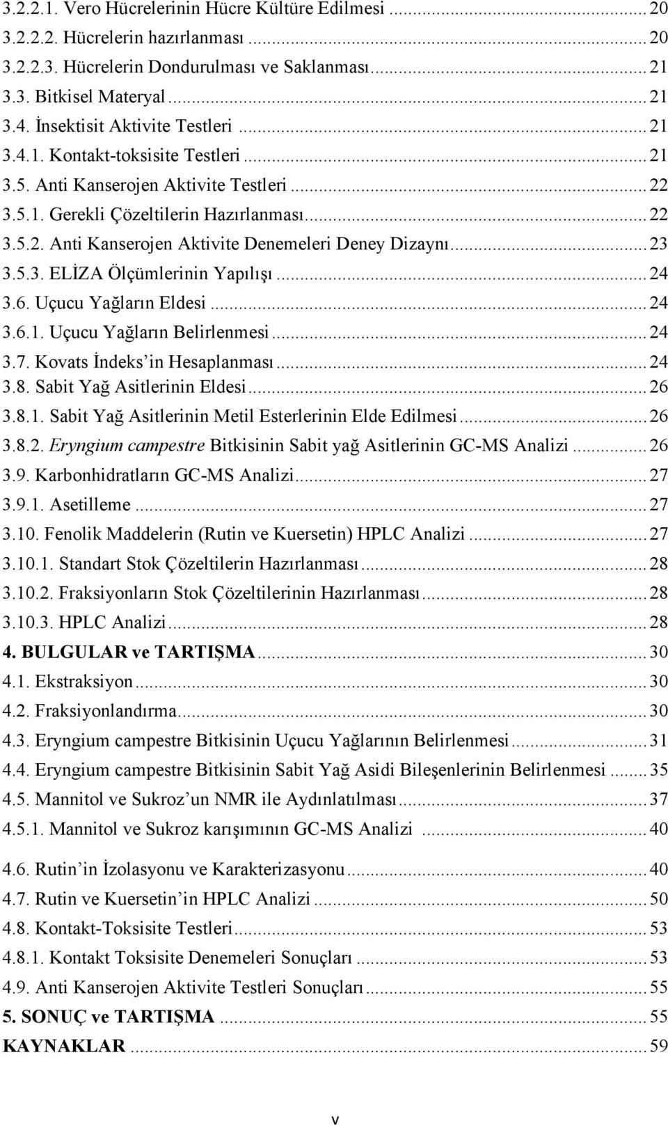 .. 23 3.5.3. ELĐZA Ölçümlerinin Yapılışı... 24 3.6. Uçucu Yağların Eldesi... 24 3.6.1. Uçucu Yağların Belirlenmesi... 24 3.7. Kovats Đndeks in Hesaplanması... 24 3.8. Sabit Yağ Asitlerinin Eldesi.