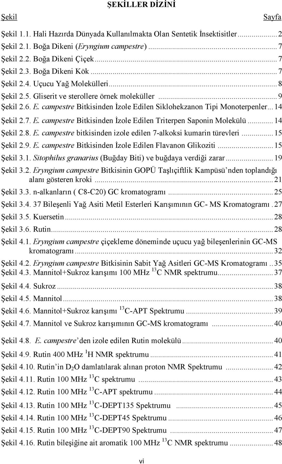 .. 14 Şekil 2.7. E. campestre Bitkisinden Đzole Edilen Triterpen Saponin Molekülü... 14 Şekil 2.8. E. campestre bitkisinden izole edilen 7-alkoksi kumarin türevleri... 15 Şekil 2.9. E. campestre Bitkisinden Đzole Edilen Flavanon Glikoziti.