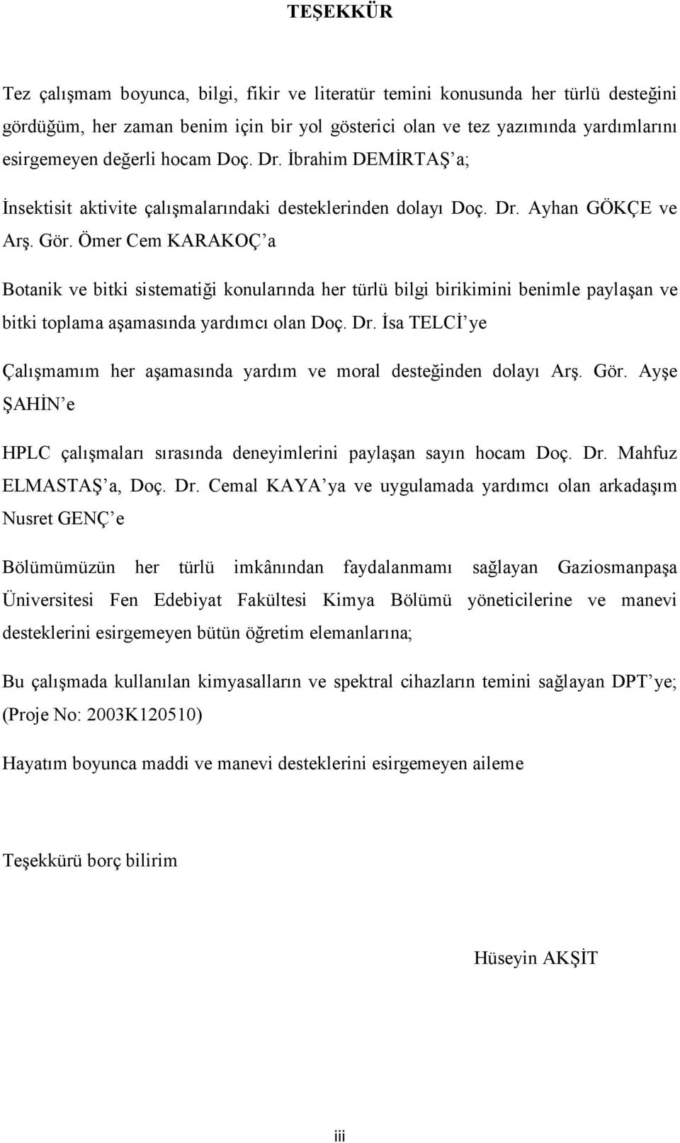 Ömer Cem KARAKOÇ a Botanik ve bitki sistematiği konularında her türlü bilgi birikimini benimle paylaşan ve bitki toplama aşamasında yardımcı olan Doç. Dr.