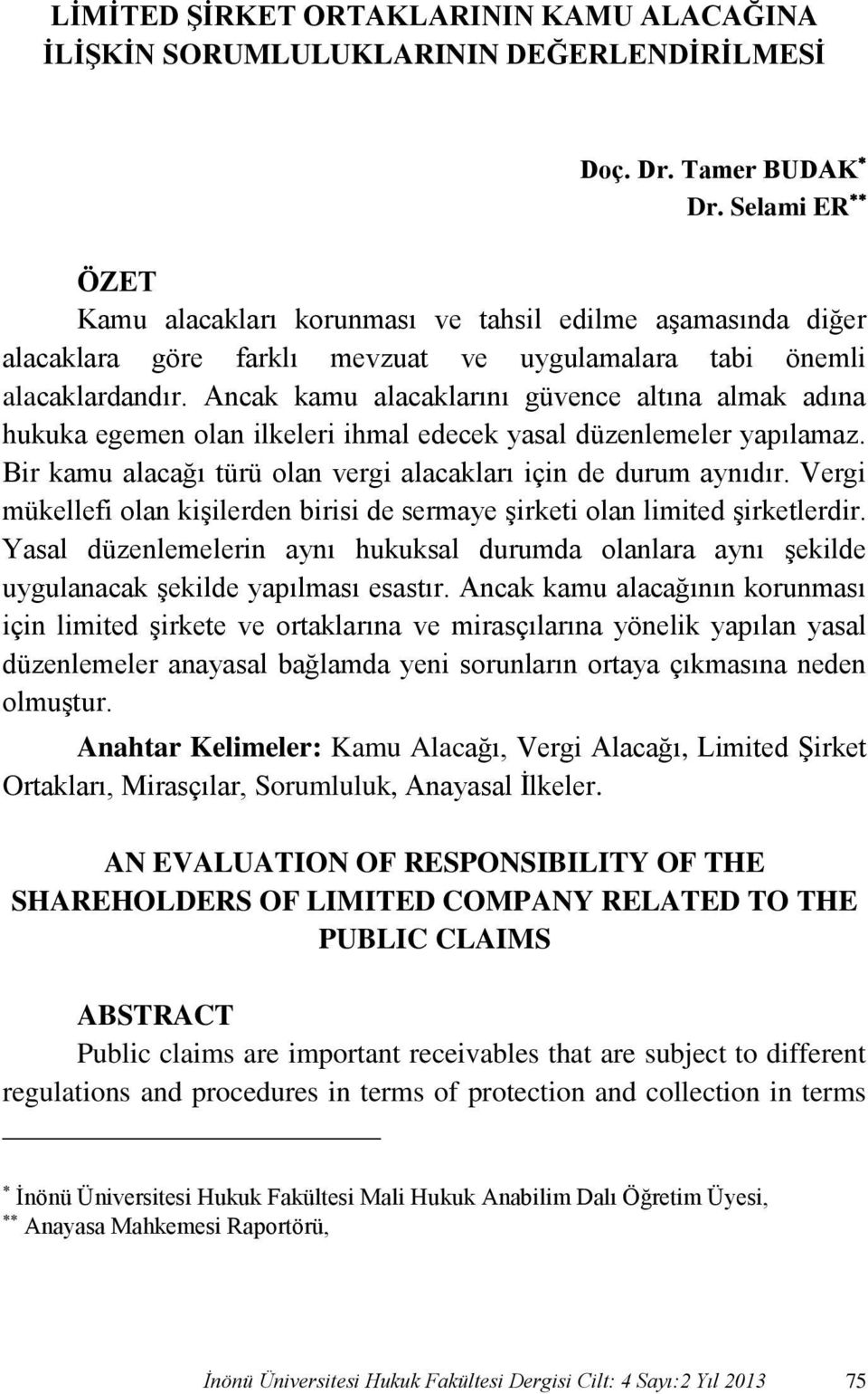 Ancak kamu alacaklarını güvence altına almak adına hukuka egemen olan ilkeleri ihmal edecek yasal düzenlemeler yapılamaz. Bir kamu alacağı türü olan vergi alacakları için de durum aynıdır.