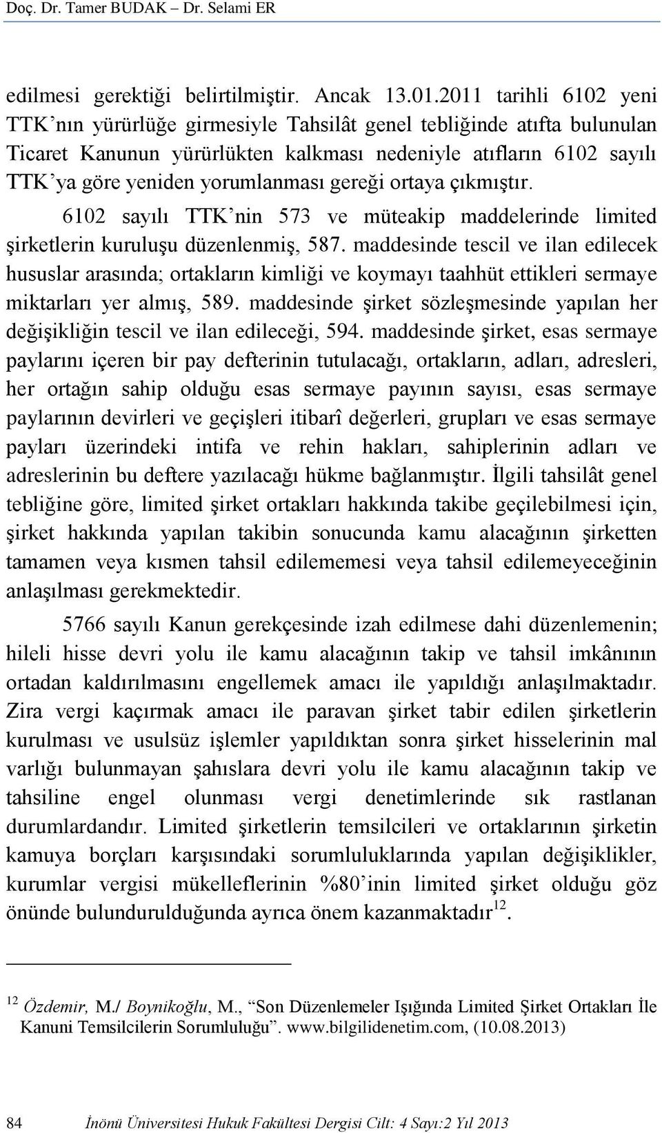 gereği ortaya çıkmıştır. 6102 sayılı TTK nin 573 ve müteakip maddelerinde limited şirketlerin kuruluşu düzenlenmiş, 587.